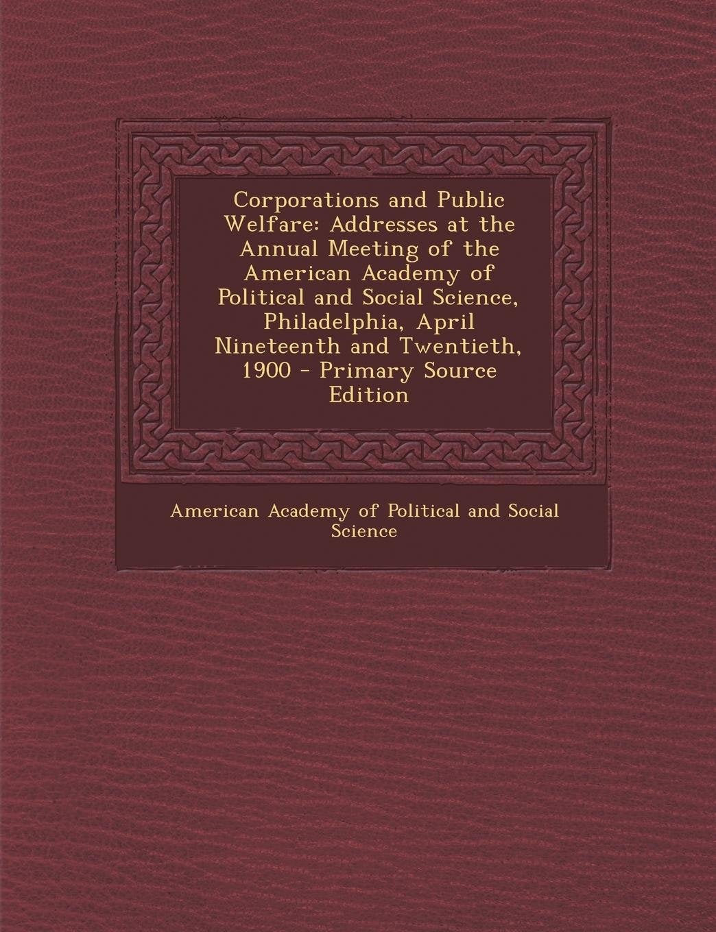 Corporations and Public Welfare: Addresses at the Annual Meeting of the American Academy of Political and Social Science, Philadelphia, April Nineteen Contemporary literature Books