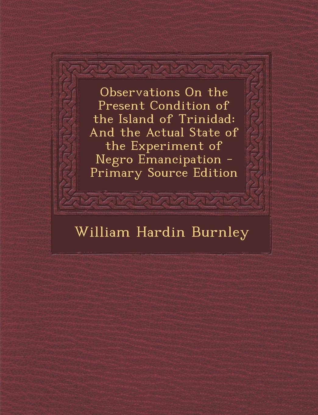 Observations on the Present Condition of the Island of Trinidad: And the Actual State of the Experiment of Negro Emancipation Politics & History
