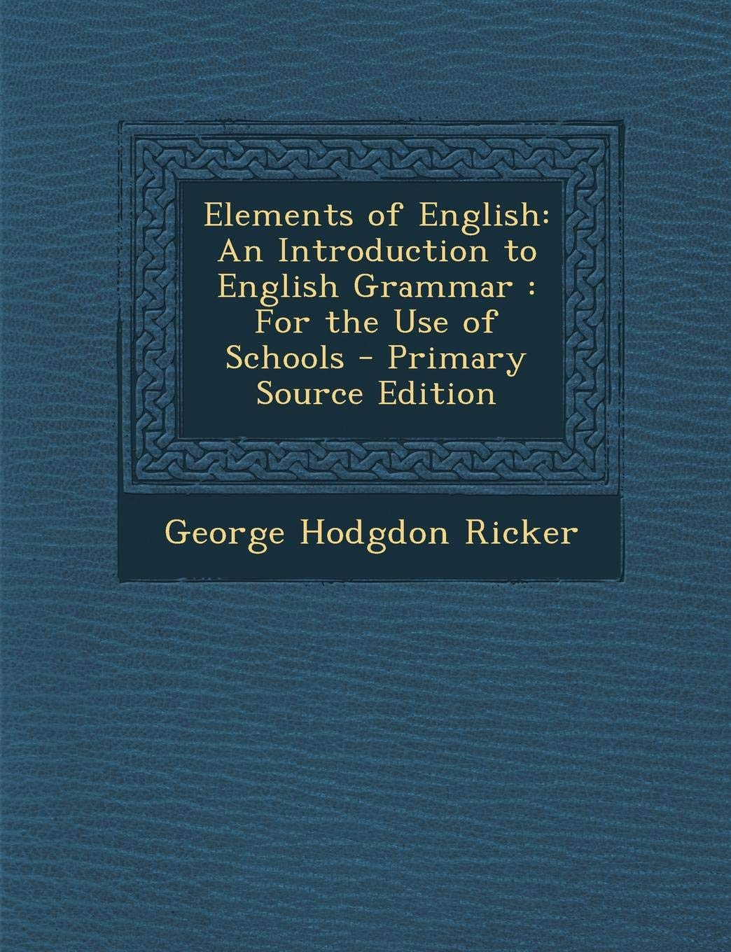 Elements of English: An Introduction to English Grammar: For the Use of Schools Foreign Languages ​​& Dictionaries