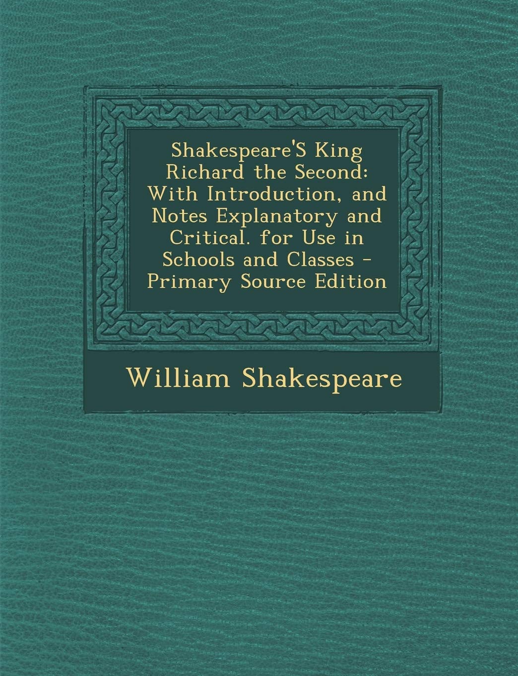 Shakespeare's King Richard the Second: With Introduction, and Notes Explanatory and Critical. for Use in Schools and Classes Memories