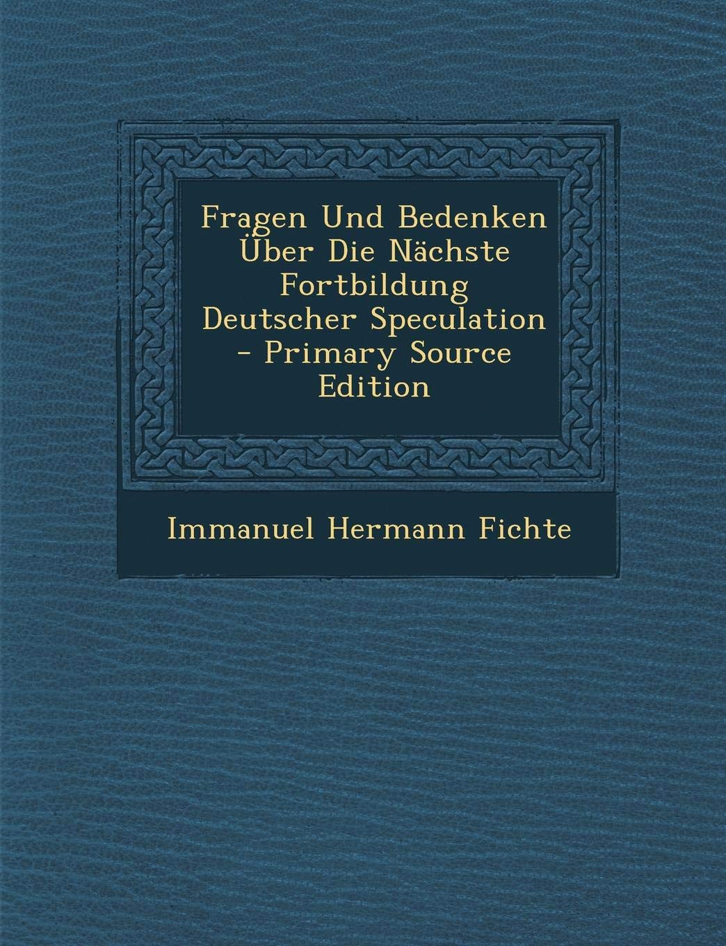 Fragen Und Bedenken Uber Die Nachste Fortbildung Deutscher Speculation Philosophy
