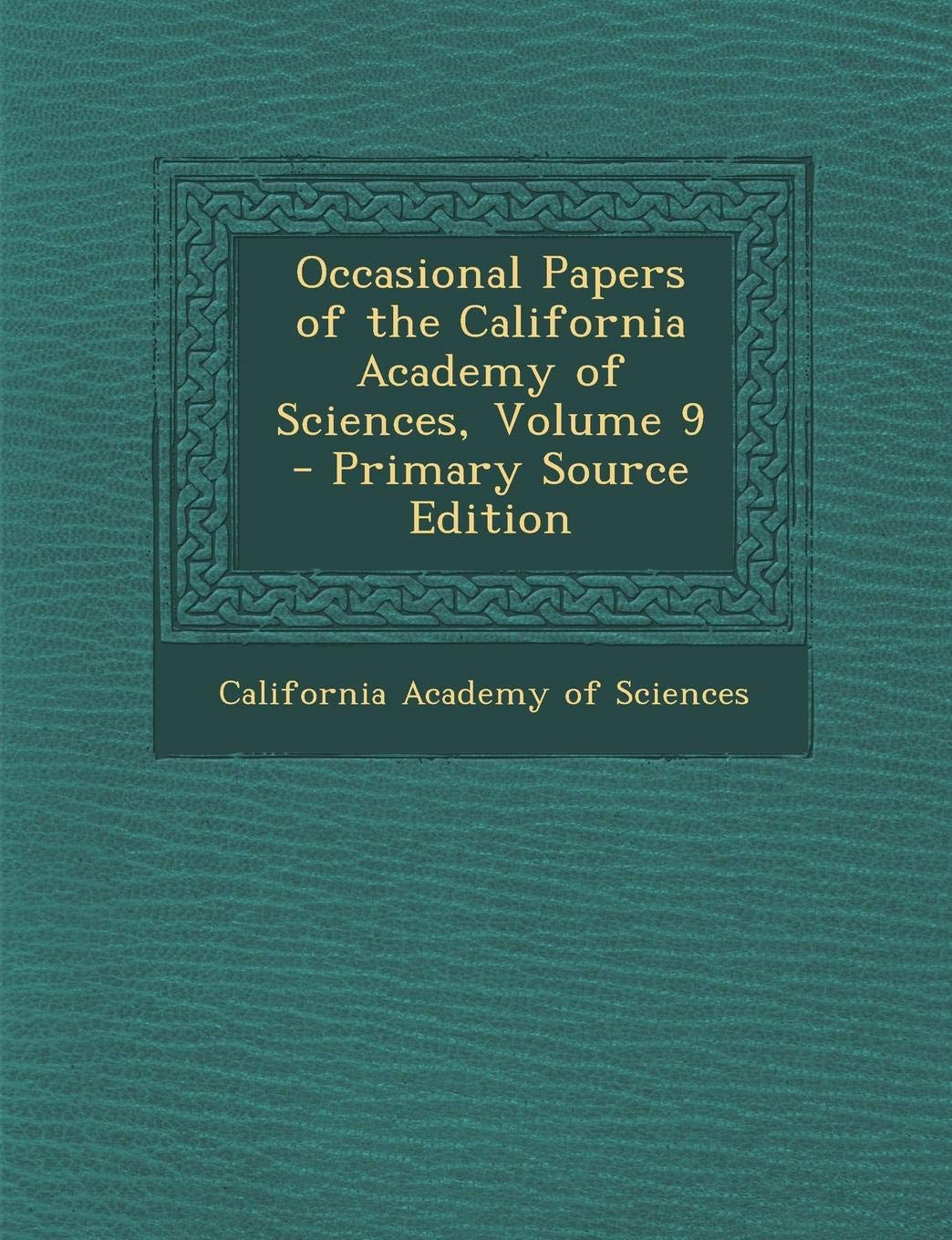 Occasional Papers of the California Academy of Sciences, Volume 9 - Primary Source Edition Politics & History