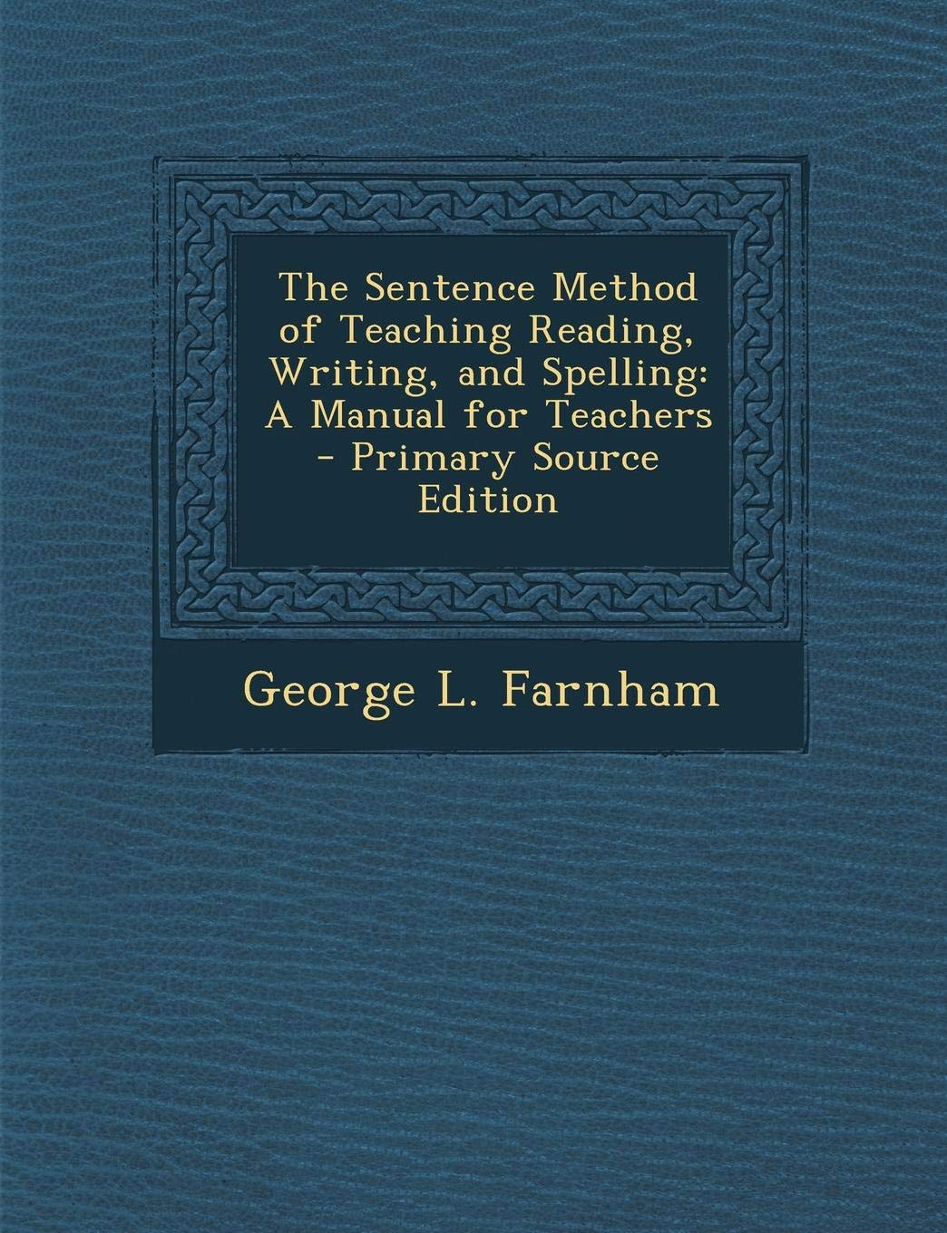 Sentence Method of Teaching Reading, Writing, and Spelling: A Manual for Teachers General education