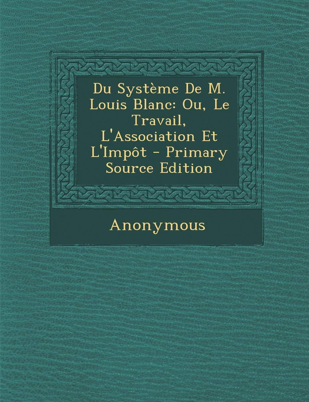 Du Systeme de M. Louis Blanc: Ou, Le Travail, L'Association Et L'Impot Business, Finance & Career