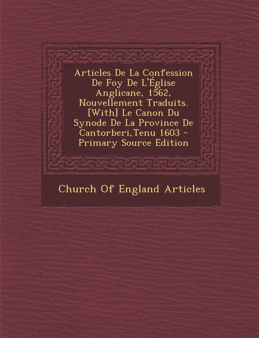 Articles de La Confession de Foy de L'Eglise Anglicane, 1562, Nouvellement Traduits. Le Canon Du Synode de La Province de Cantorberi, Tenu 1603 Politics & History