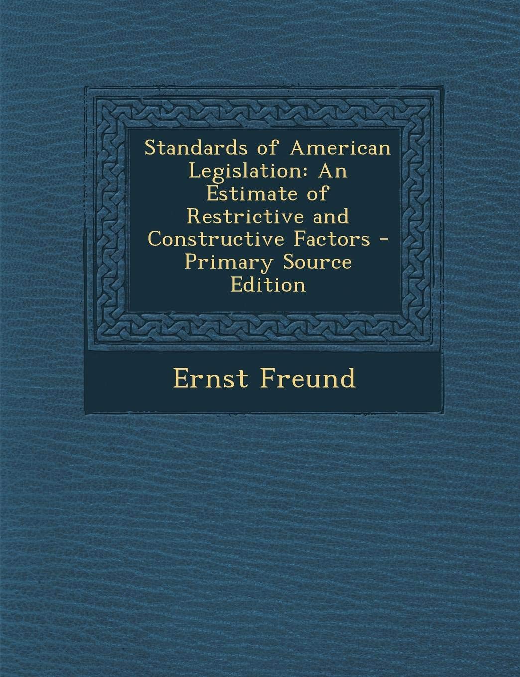 Standards of American Legislation: An Estimate of Restrictive and Constructive Factors Law