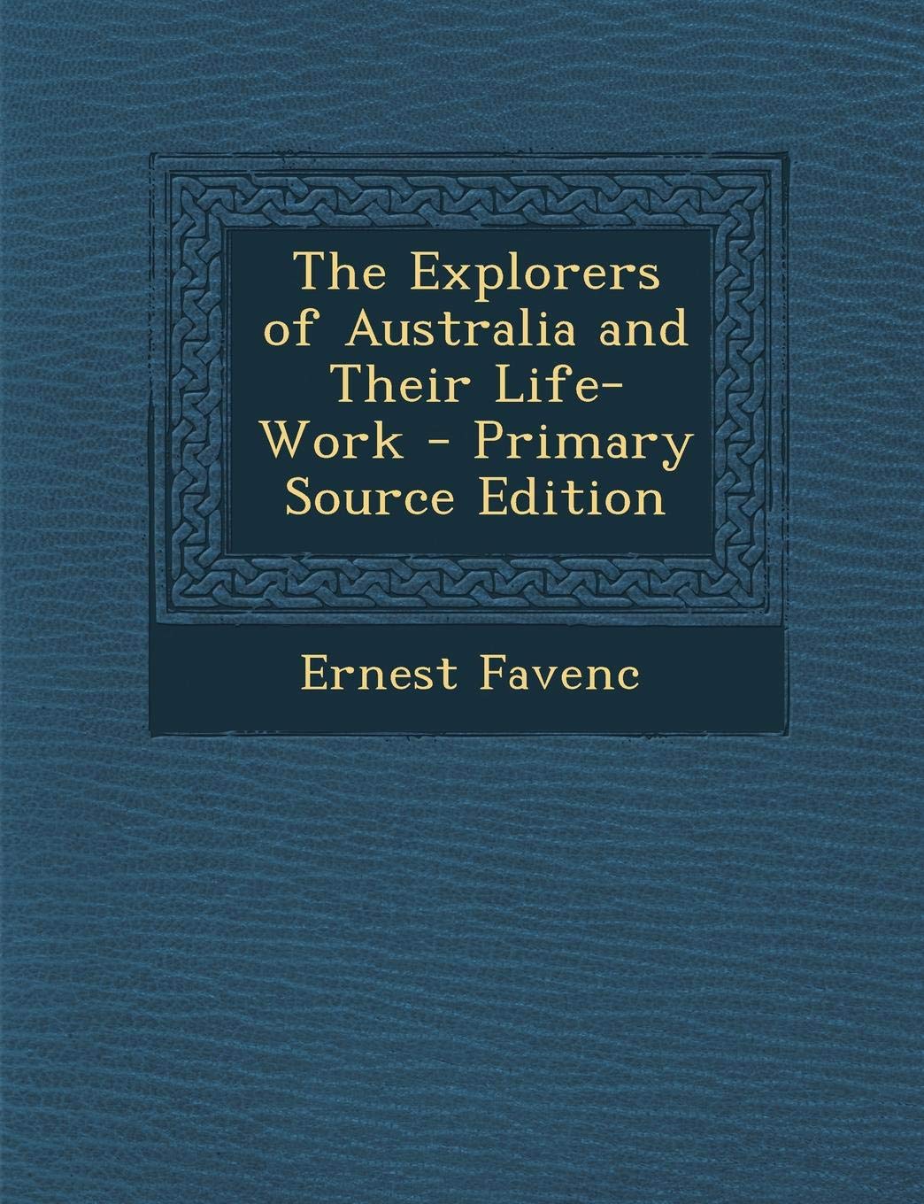 Explorers of Australia and Their Life-Work Politics & Society
