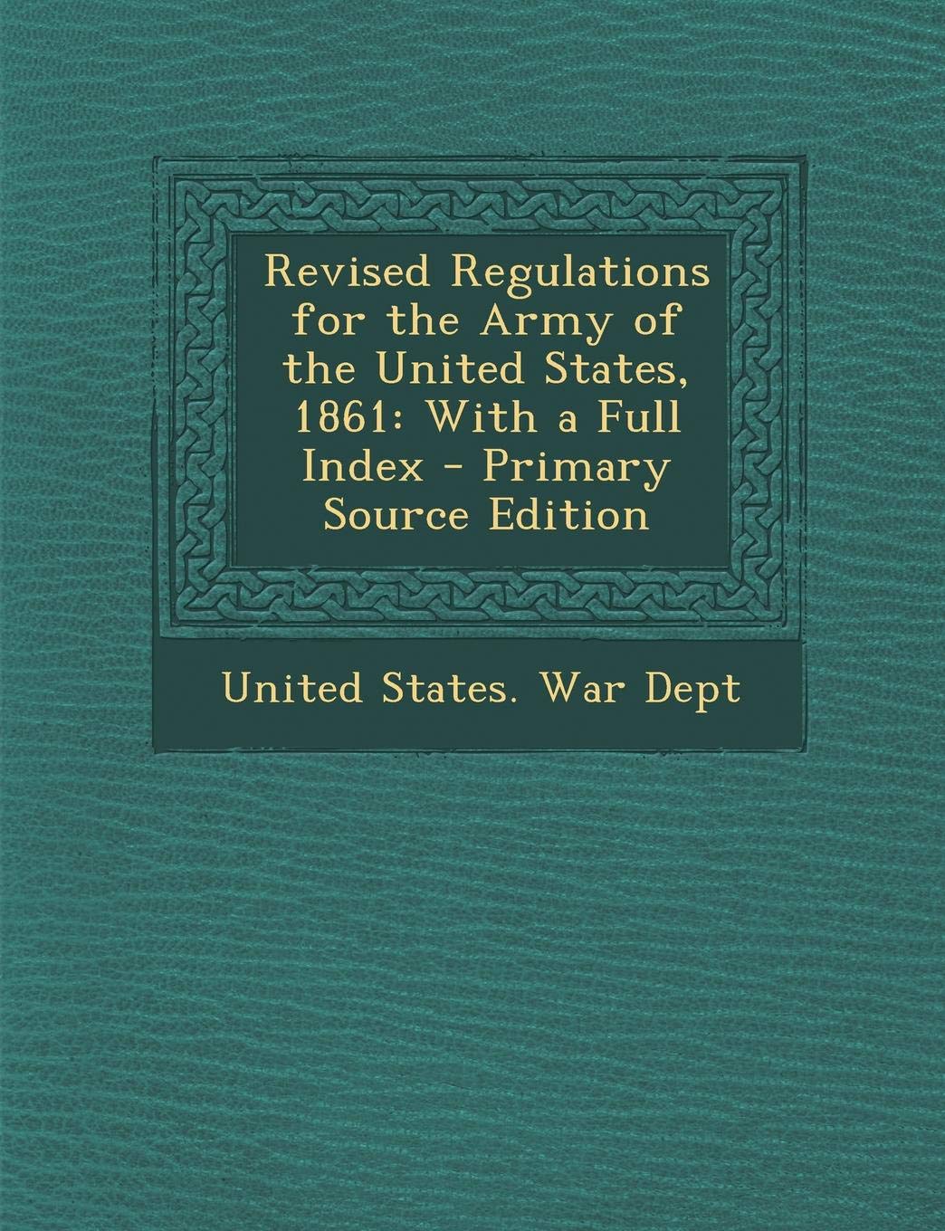 Revised Regulations for the Army of the United States, 1861: With a Full Index Memories