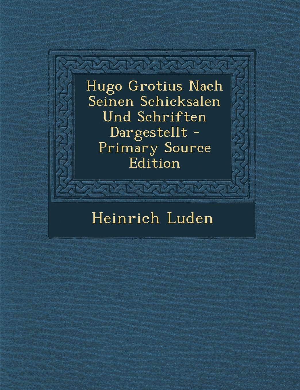 Hugo Grotius Nach Seinen Schicksalen Und Schriften Dargestellt Politics & History