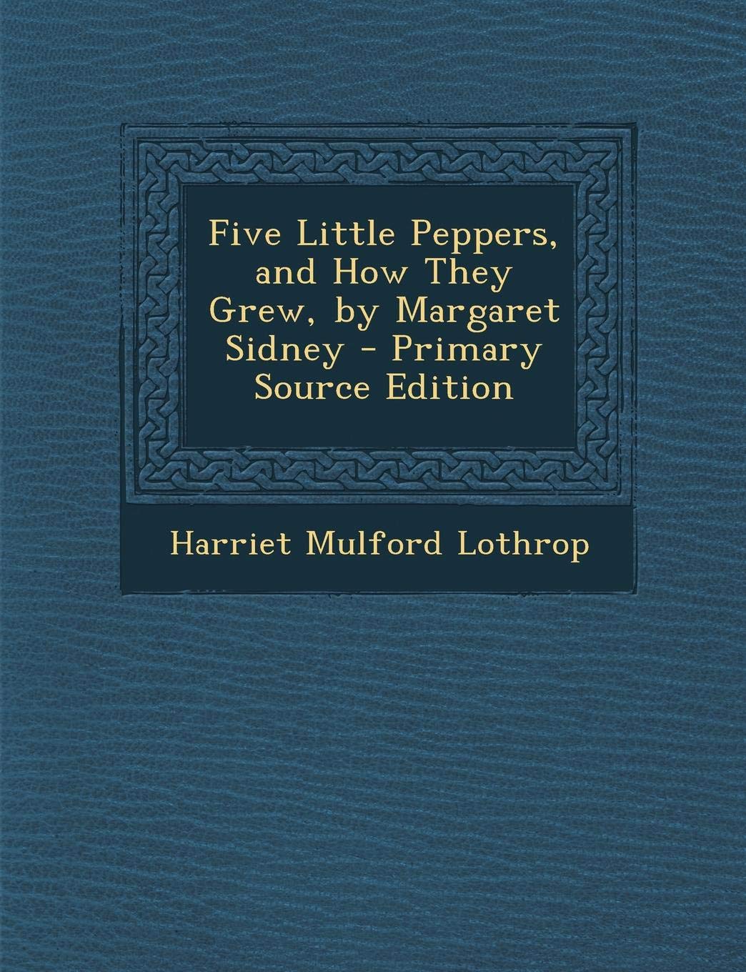 Five Little Peppers, and How They Grew, by Margaret Sidney Politics & History