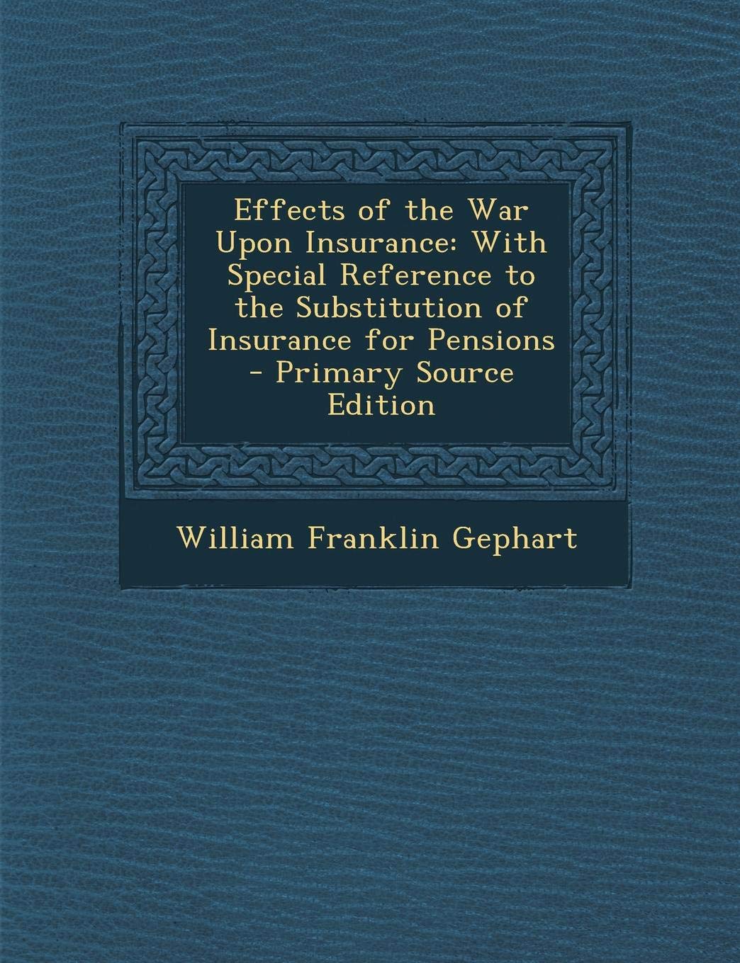 Effects of the War Upon Insurance: With Special Reference to the Substitution of Insurance for Pensions Business, Finance & Career