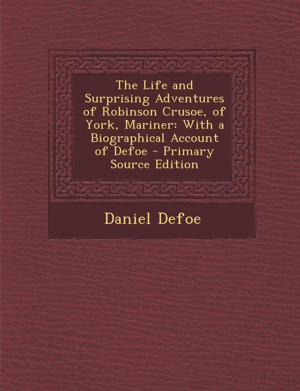 Life and Surprising Adventures of Robinson Crusoe, of York, Mariner: With a Biographical Account of Defoe Contemporary literature Books