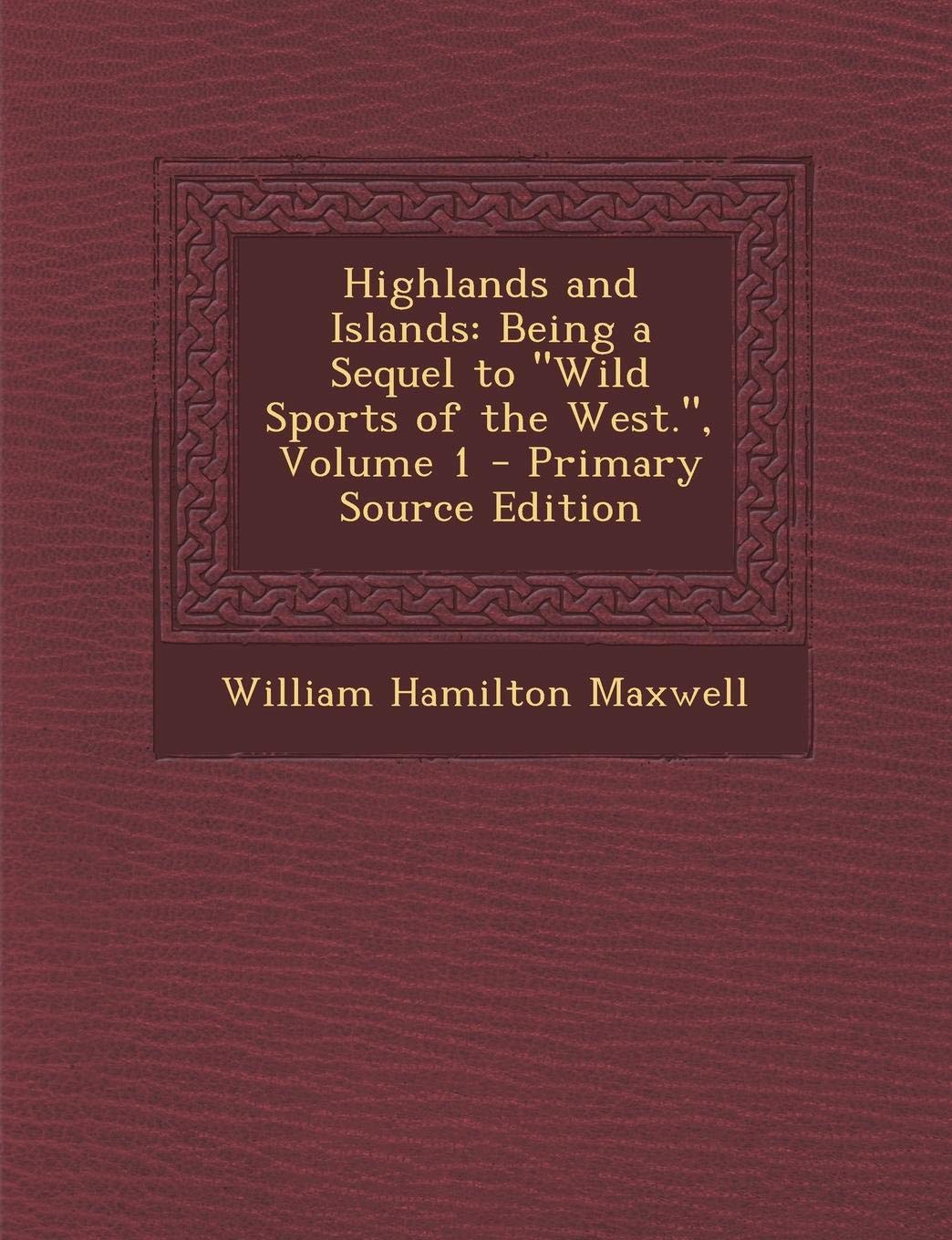 Highlands and Islands: Being a Sequel to Wild Sports of the West., Volume 1 Contemporary literature