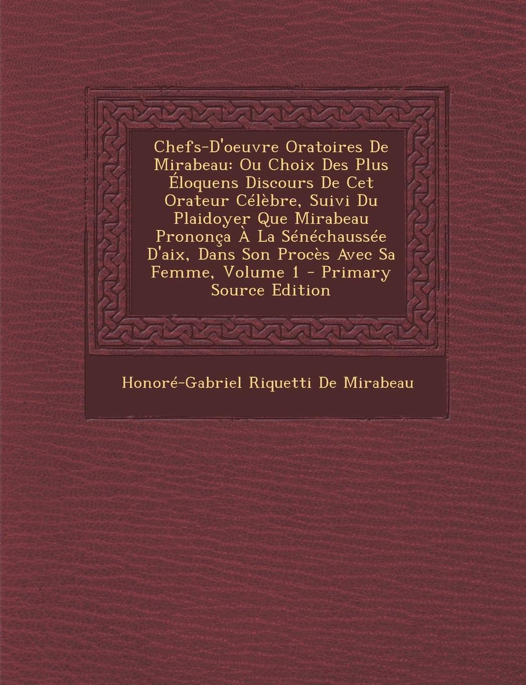 Chefs-D'Oeuvre Oratoires de Mirabeau: Ou Choix Des Plus Eloquens Discours de CET Orateur Celebre, Suivi Du Plaidoyer Que Mirabeau Prononca a la Senech Politics & History