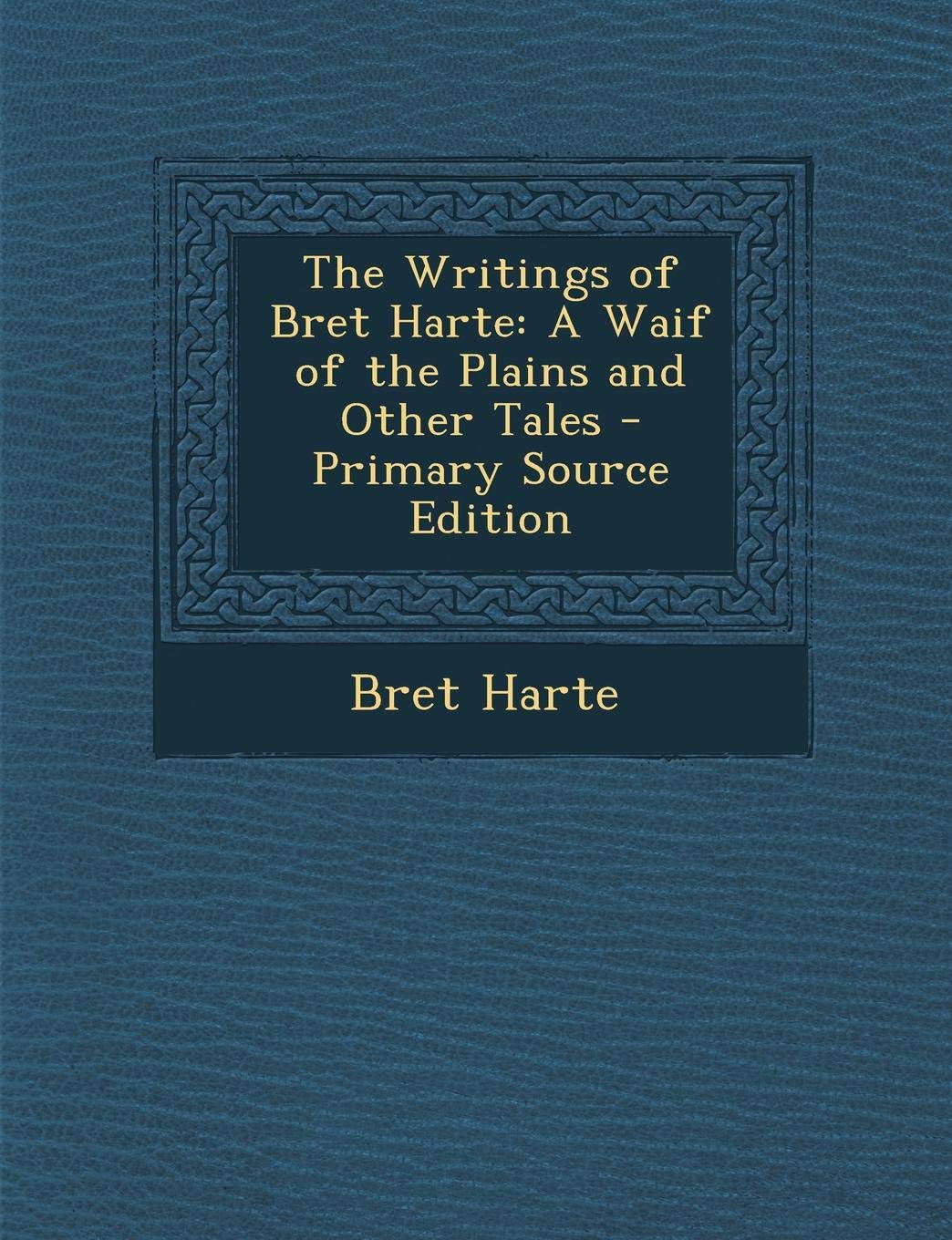 The Writings of Bret Harte: A Waif of the Plains and Other Tales - Primary Source Edition Contemporary literature