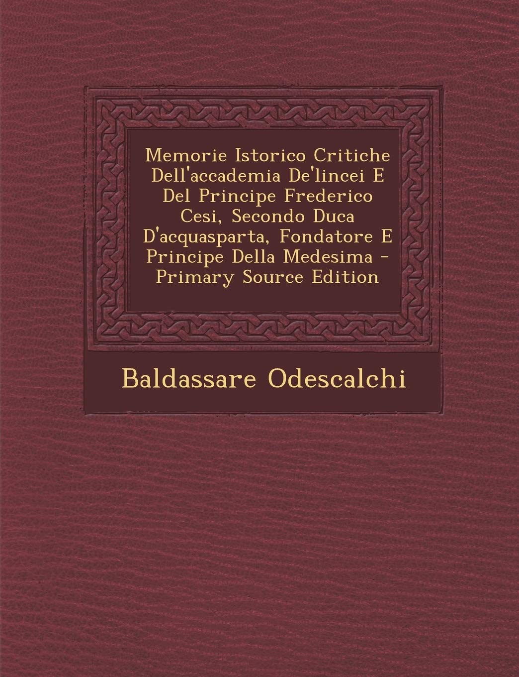 Memorie Istorico Critiche Dell'accademia de'Lincei E del Principe Frederico Cesi, Secondo Duca D'Acquasparta, Fondatore E Principe Della Medesima - PR Contemporary literature