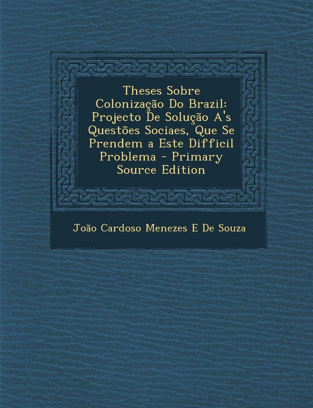 Theses Sobre Colonizacao Do Brazil: Projecto de Solucao A's Questoes Sociaes, Que Se Prendem a Este Difficil Problema Business, Finance & Career