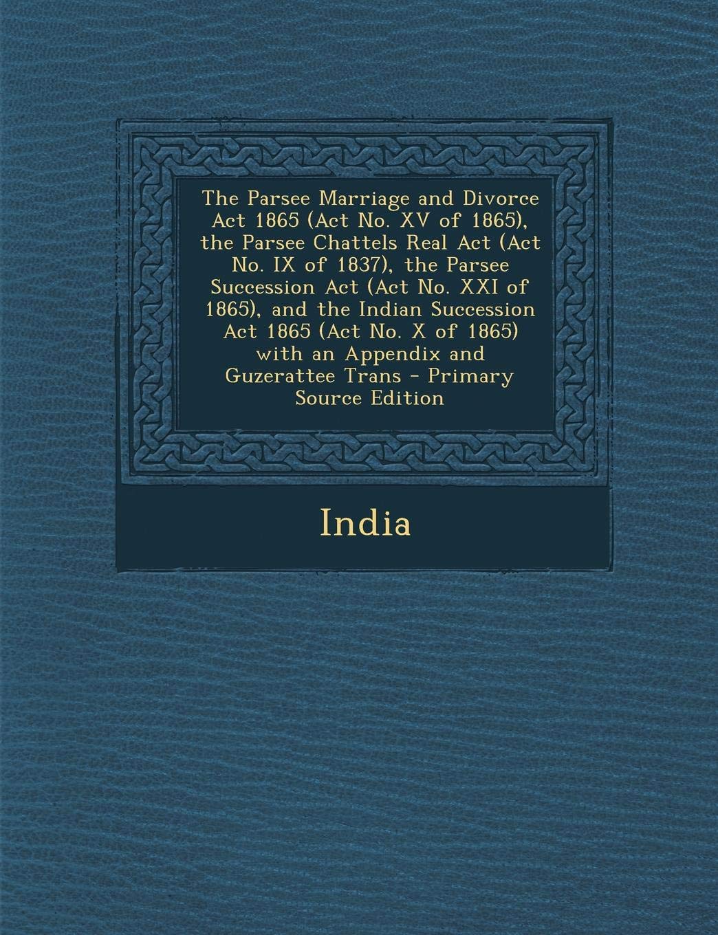 The Parsee Marriage and Divorce ACT 1865 (ACT No. XV of 1865), the Parsee Chattels Real ACT (ACT No. IX of 1837), the Parsee Succession ACT (ACT No. X Parents & Children