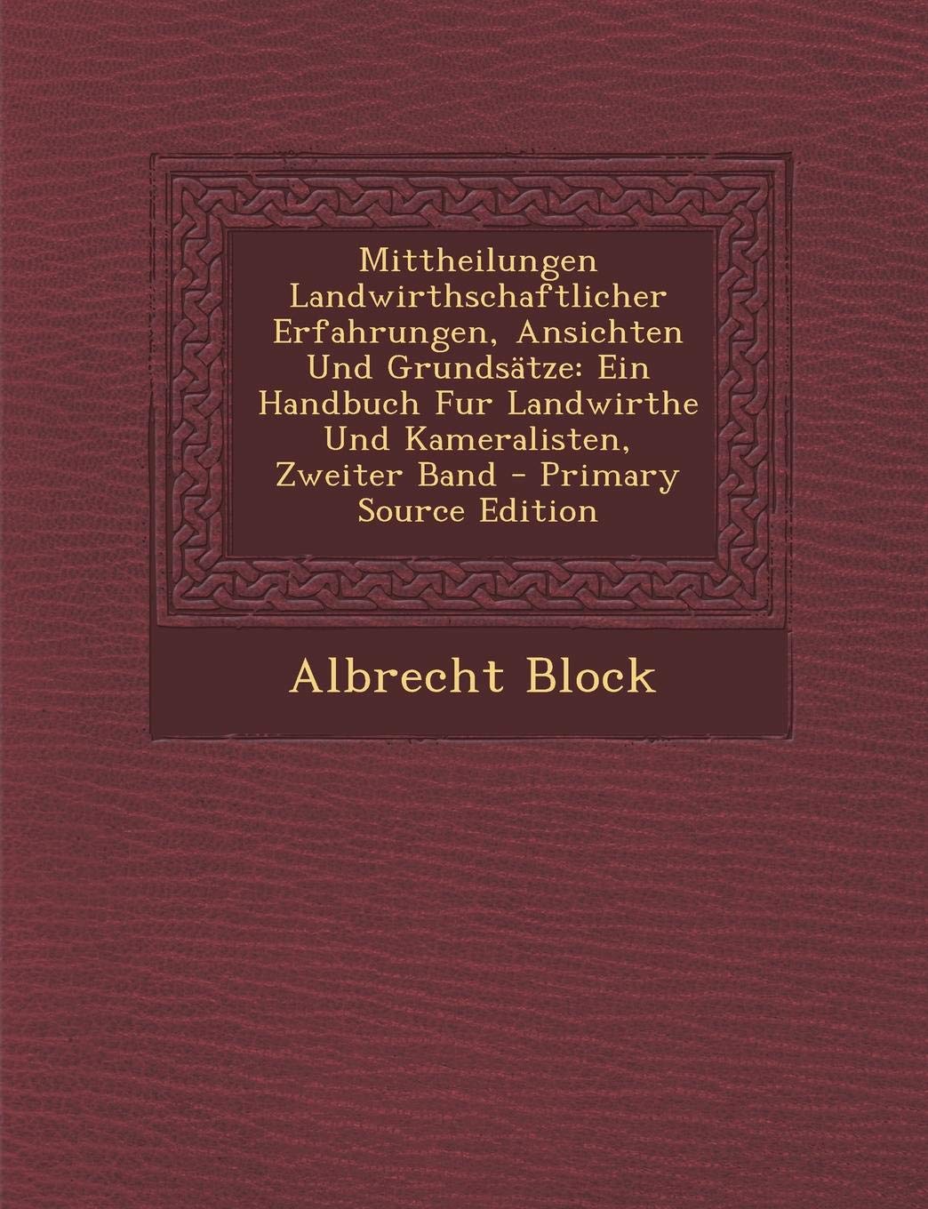 Mittheilungen Landwirthschaftlicher Erfahrungen, Ansichten Und Grundsatze: Ein Handbuch Fur Landwirthe Und Kameralisten, Zweiter Band Business, Finance & Career