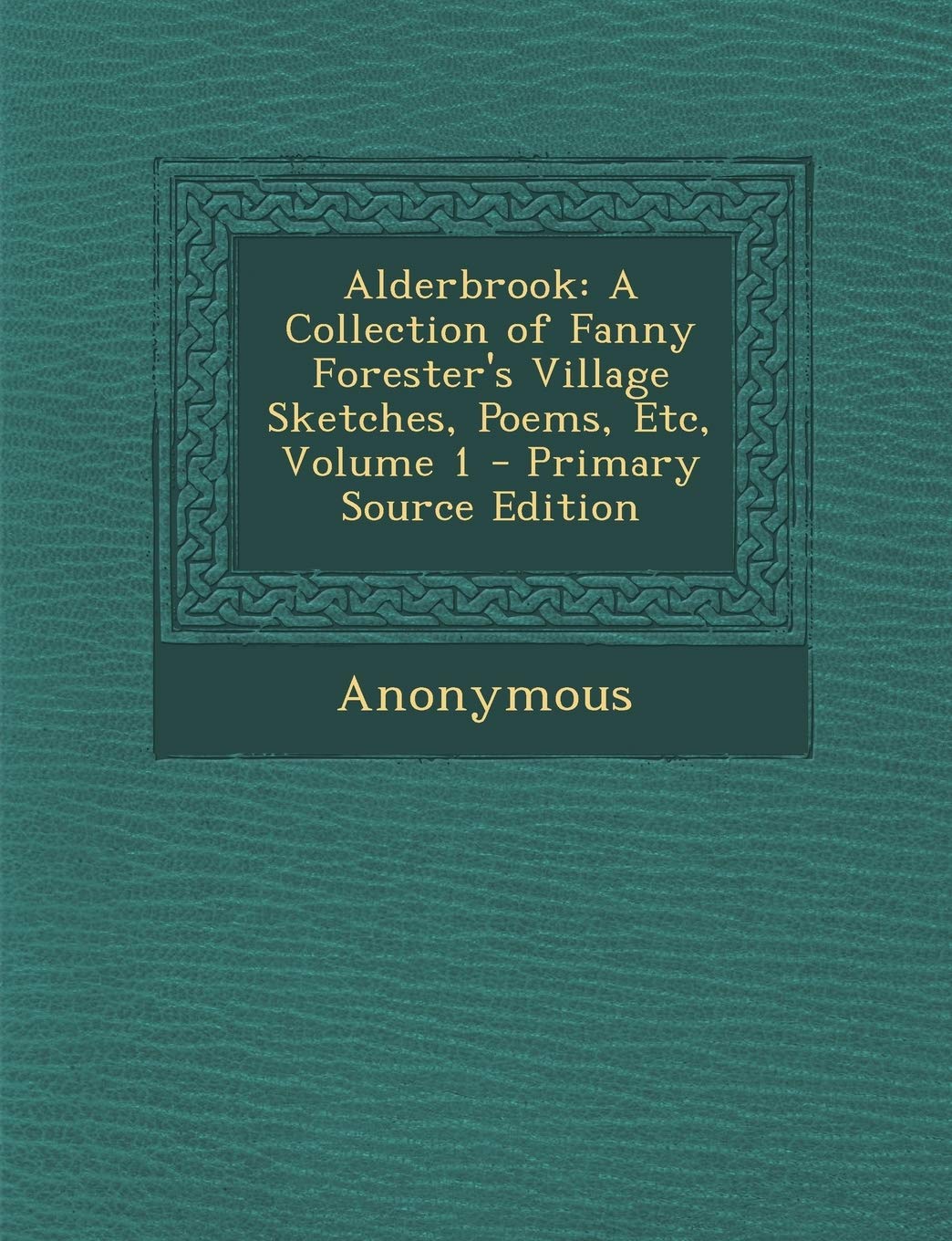 Alderbrook: A Collection of Fanny Forester's Village Sketches, Poems, Etc, Volume 1 Contemporary literature