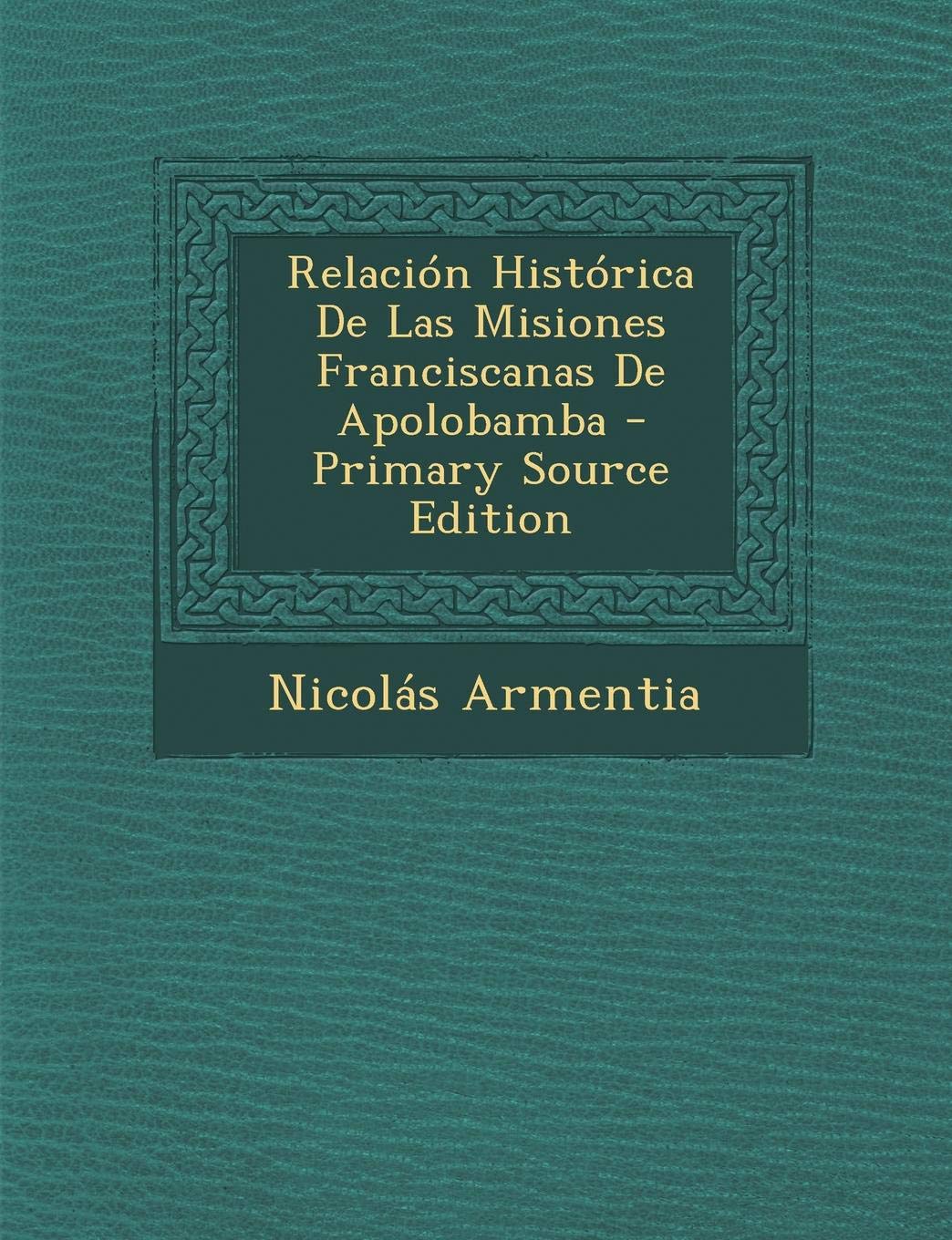 Relacion Historica de Las Misiones Franciscanas de Apolobamba Politics & History