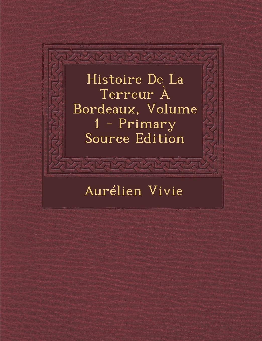 Histoire de La Terreur a Bordeaux, Volume 1 Politics & History