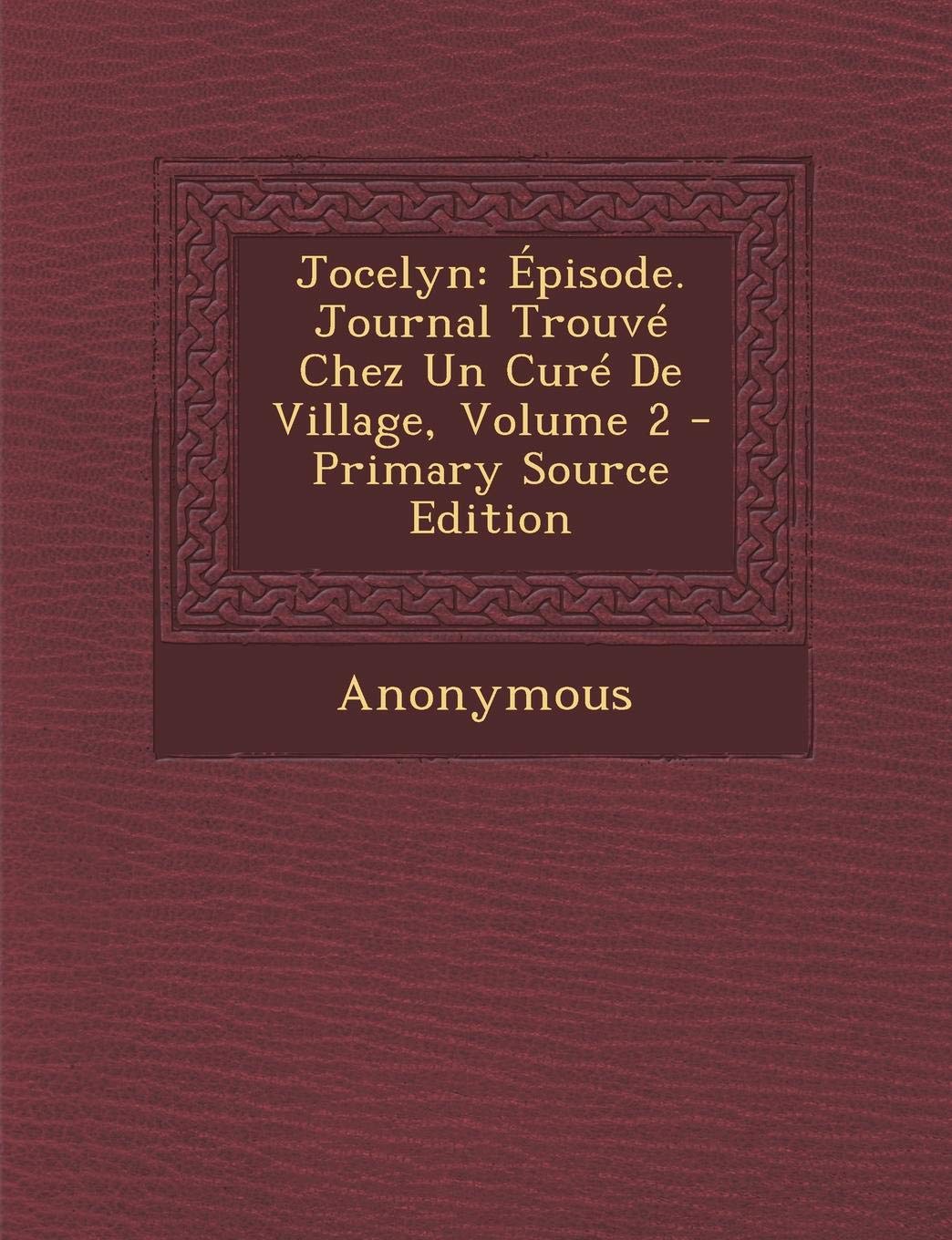 Jocelyn: Episode. Journal Trouve Chez Un Cure de Village, Volume 2 Contemporary literature