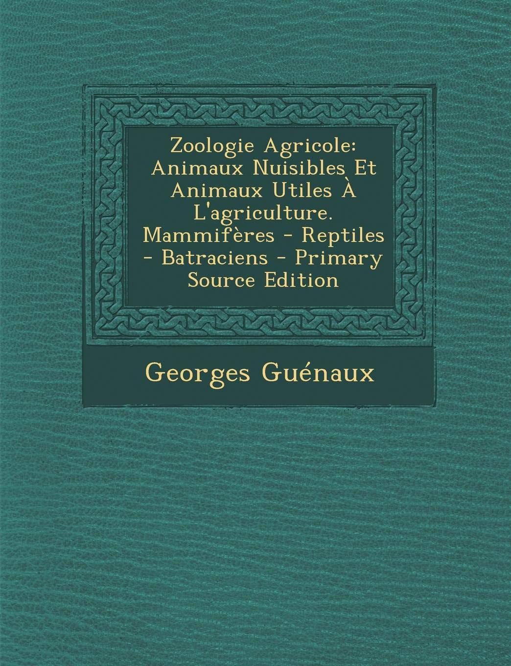 Zoologie Agricole: Animaux Nuisibles Et Animaux Utiles A L'Agriculture. Mammiferes - Reptiles - Batraciens Business & Technology