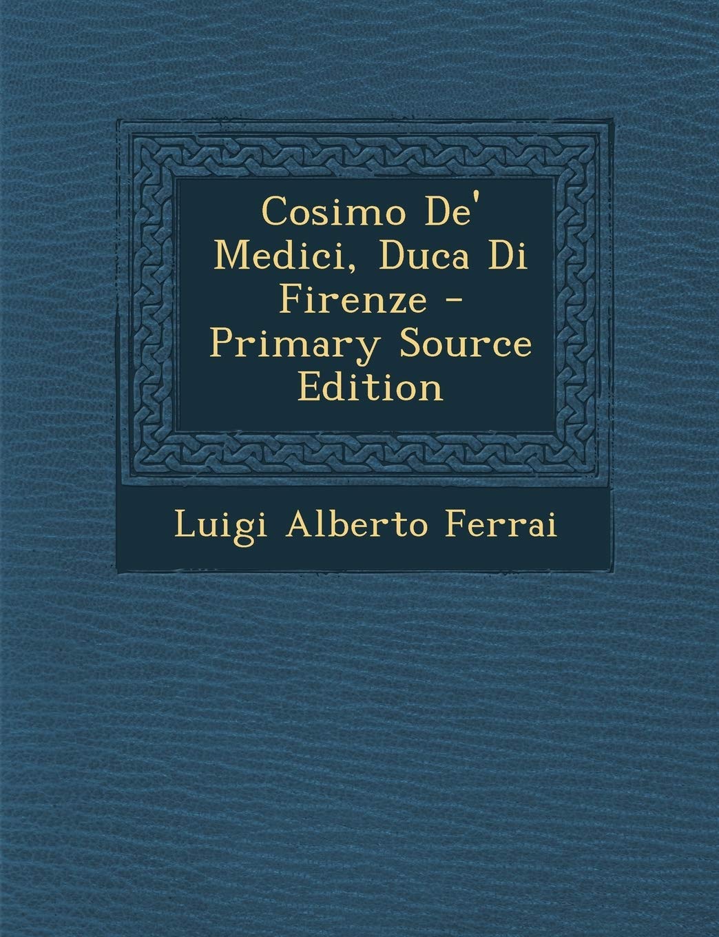 Cosimo de' Medici, Duca Di Firenze Politics & History