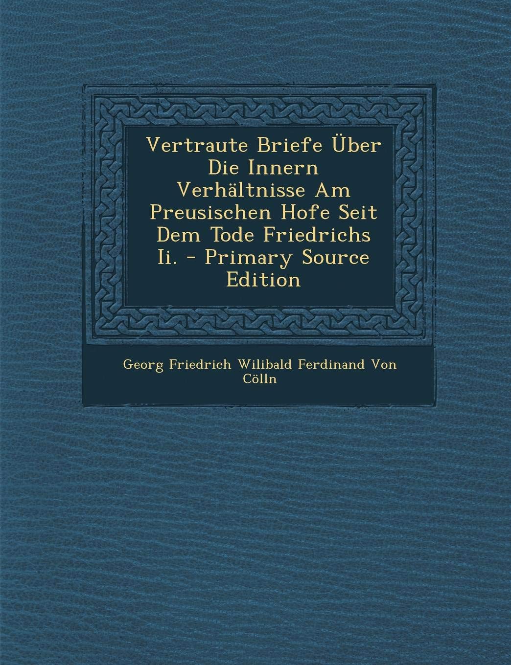 Vertraute Briefe Uber Die Innern Verhaltnisse Am Preusischen Hofe Seit Dem Tode Friedrichs II. Politics & History