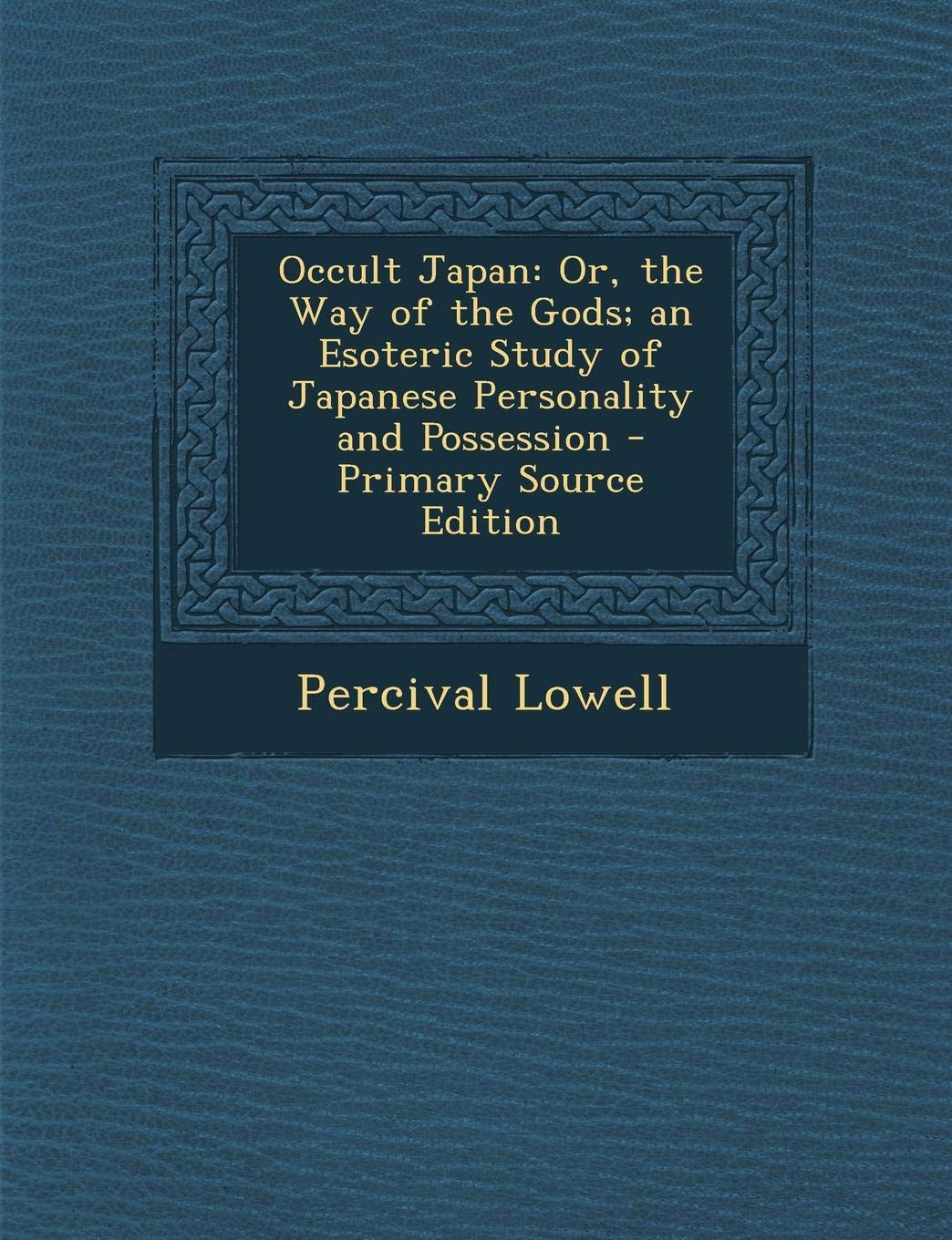 Occult Japan: Or, the Way of the Gods; An Esoteric Study of Japanese Personality and Possession Politics & History