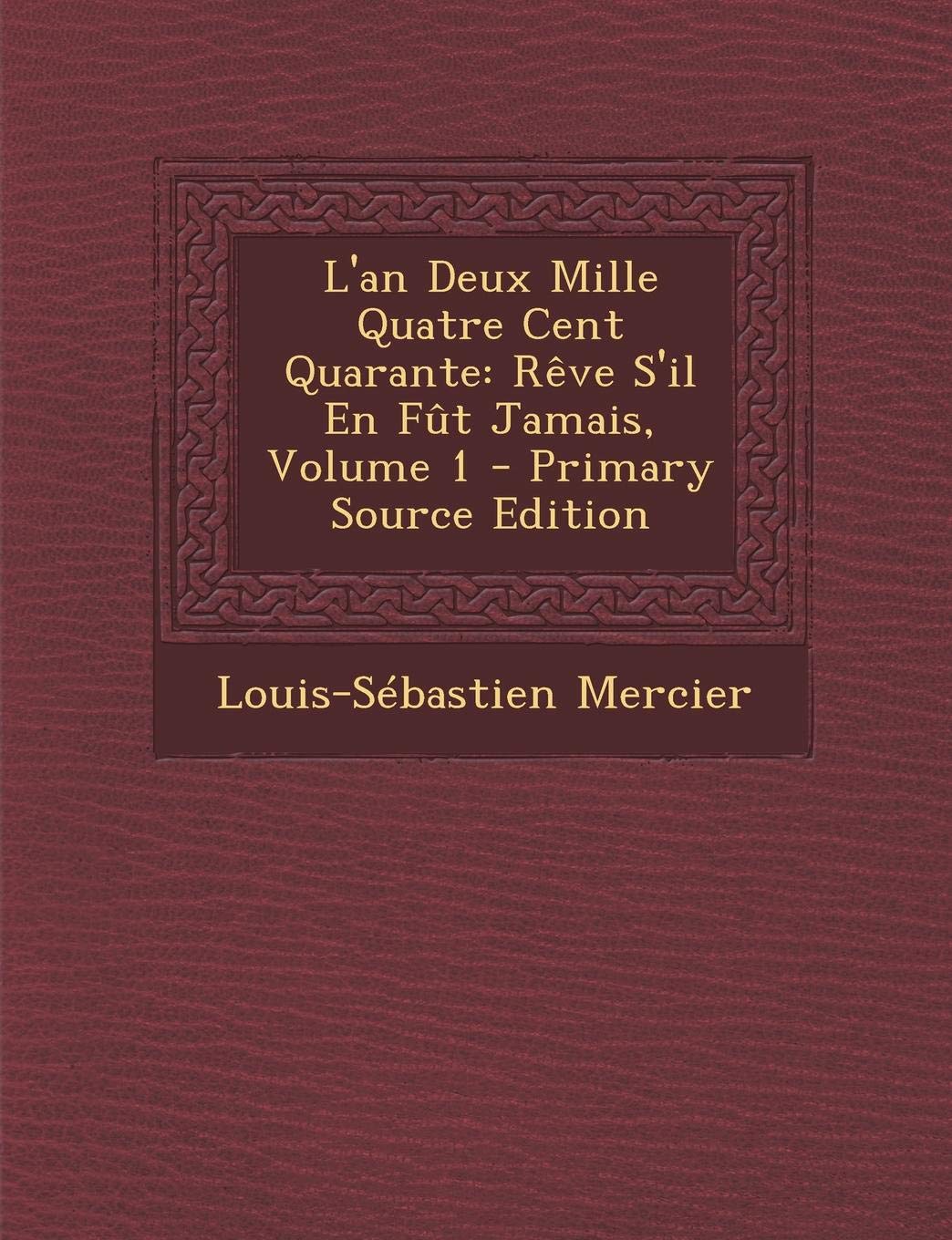L'An Deux Mille Quatre Cent Quarante: Reve S'Il En Fut Jamais, Volume 1 Contemporary literature