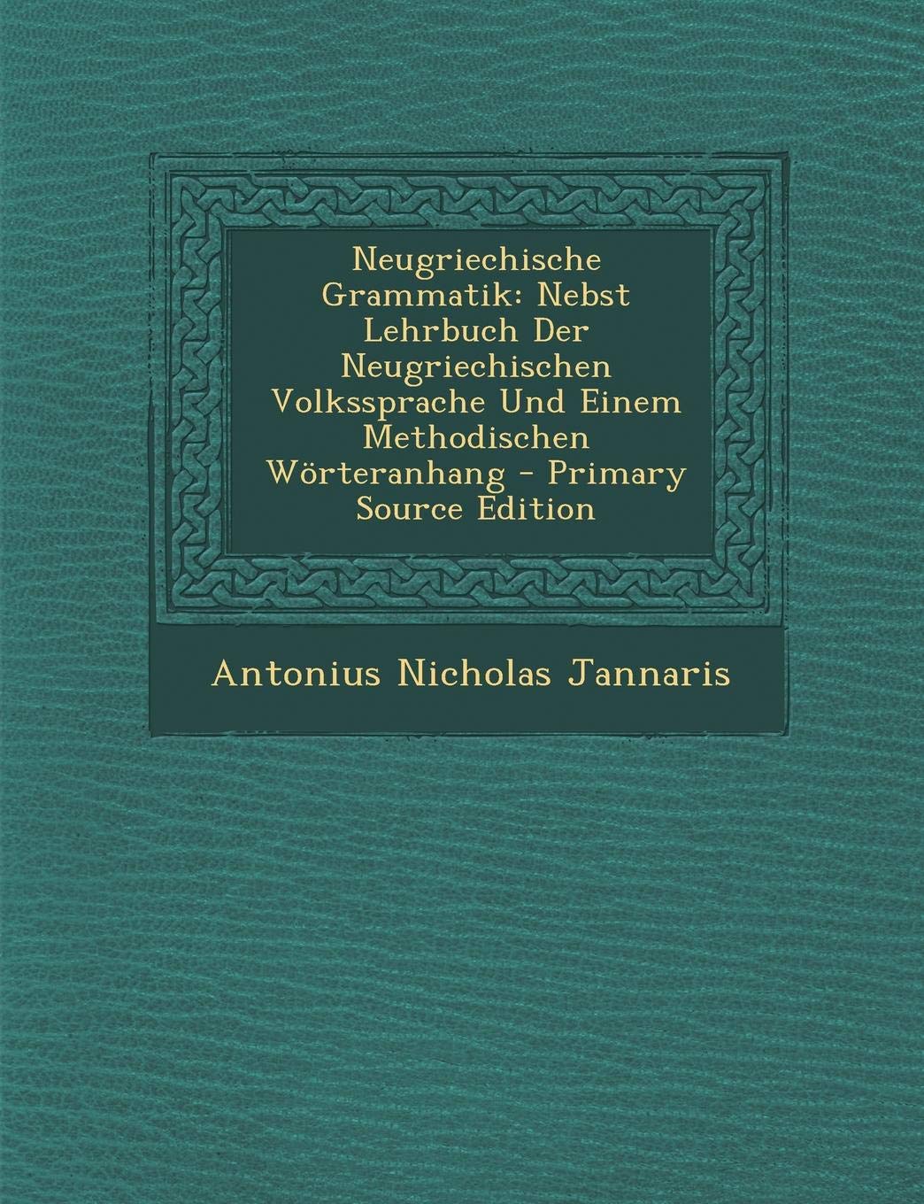 Neugriechische Grammatik: Nebst Lehrbuch Der Neugriechischen Volkssprache Und Einem Methodischen Worteranhang Foreign Languages ​​& Dictionaries