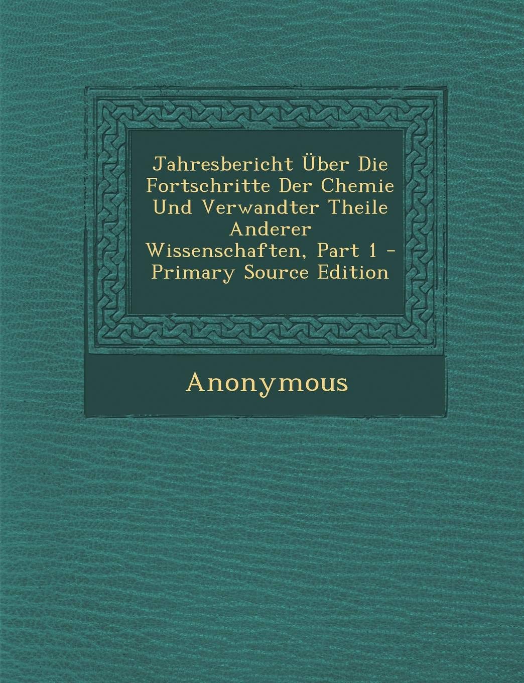 Jahresbericht Uber Die Fortschritte Der Chemie Und Verwandter Theile Anderer Wissenschaften, Part 1 Children's books