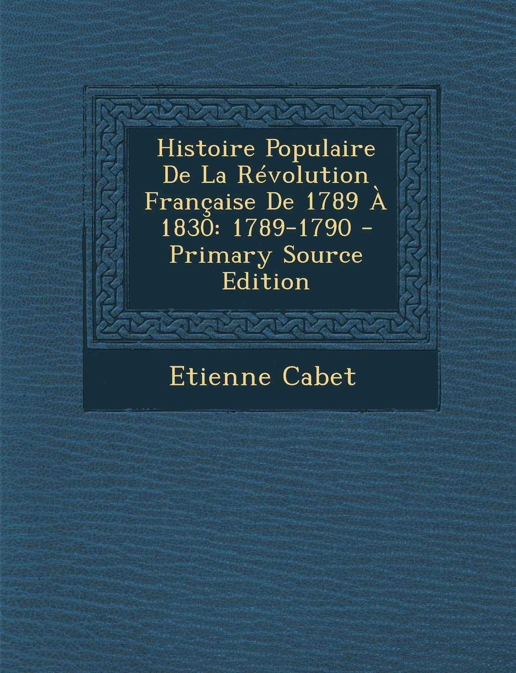 Histoire Populaire de La Revolution Francaise de 1789 a 1830: 1789-1790 Politics & History