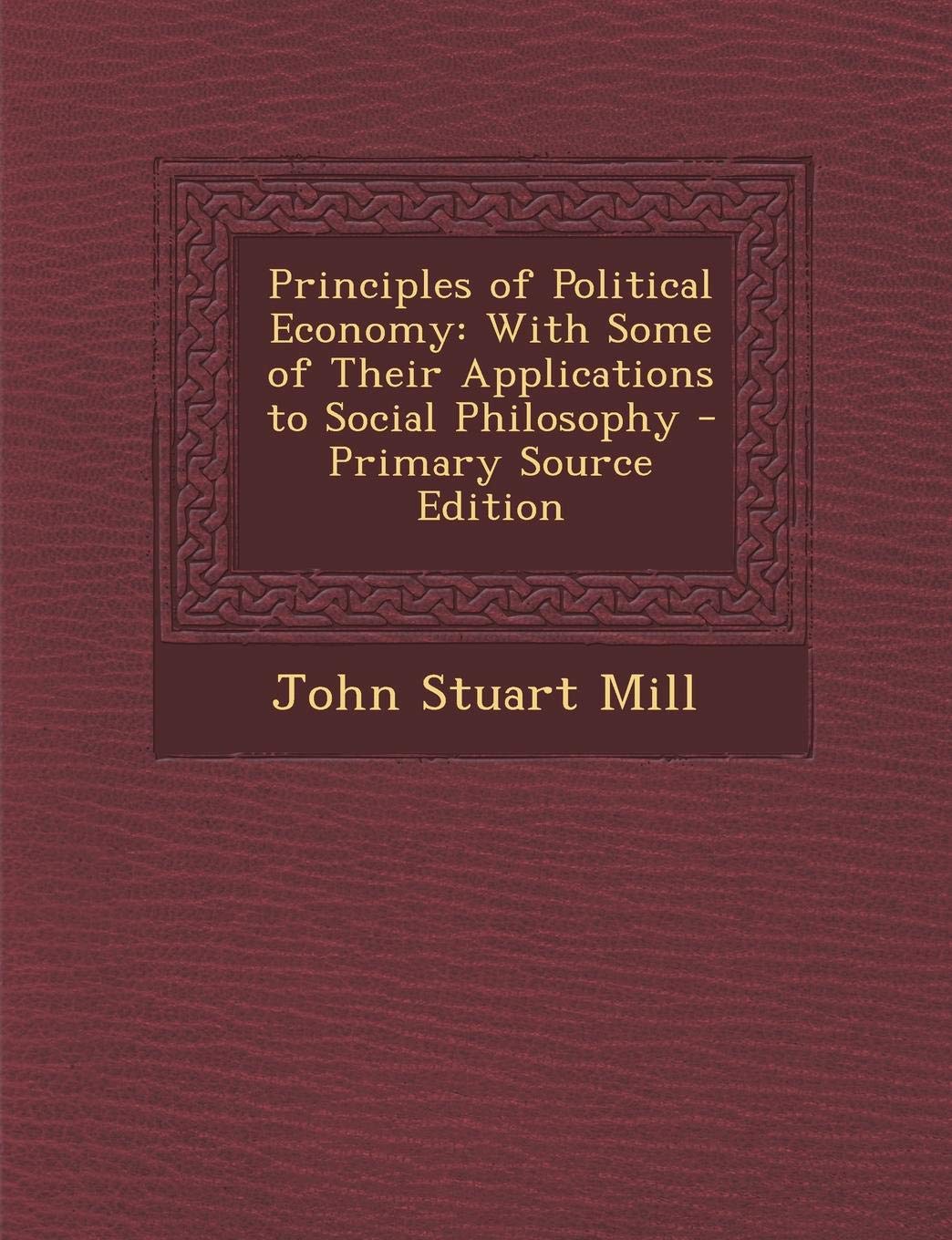 Principles of Political Economy: With Some of Their Applications to Social Philosophy Business, Finance & Career