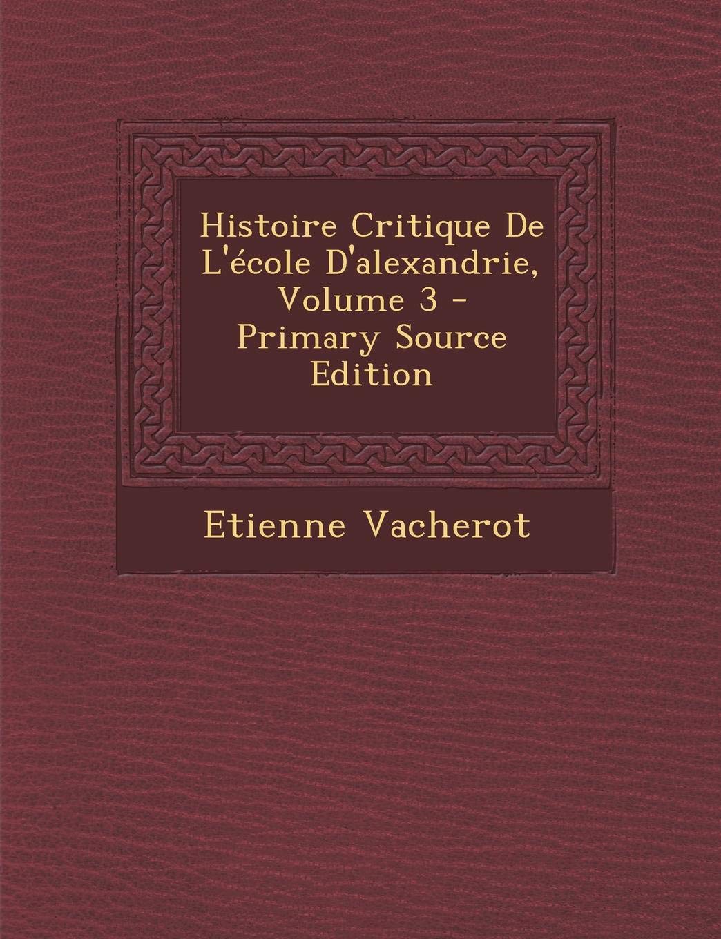 Histoire Critique de L'Ecole D'Alexandrie, Volume 3 Philosophy