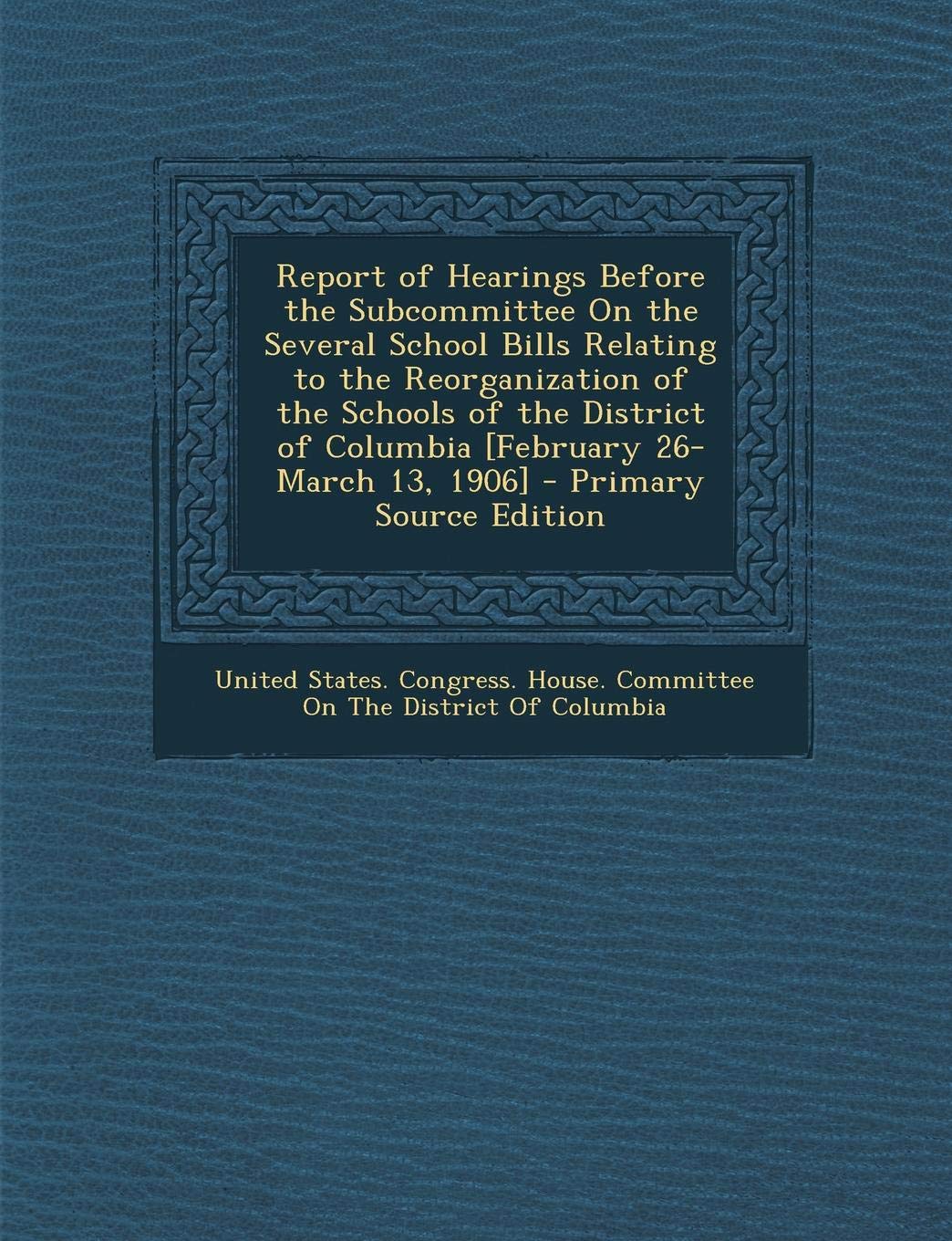 Report of Hearings Before the Subcommittee on the Several School Bills Relating to the Reorganization of the Schools of the District of Columbia [Febr Novels & Short Stories