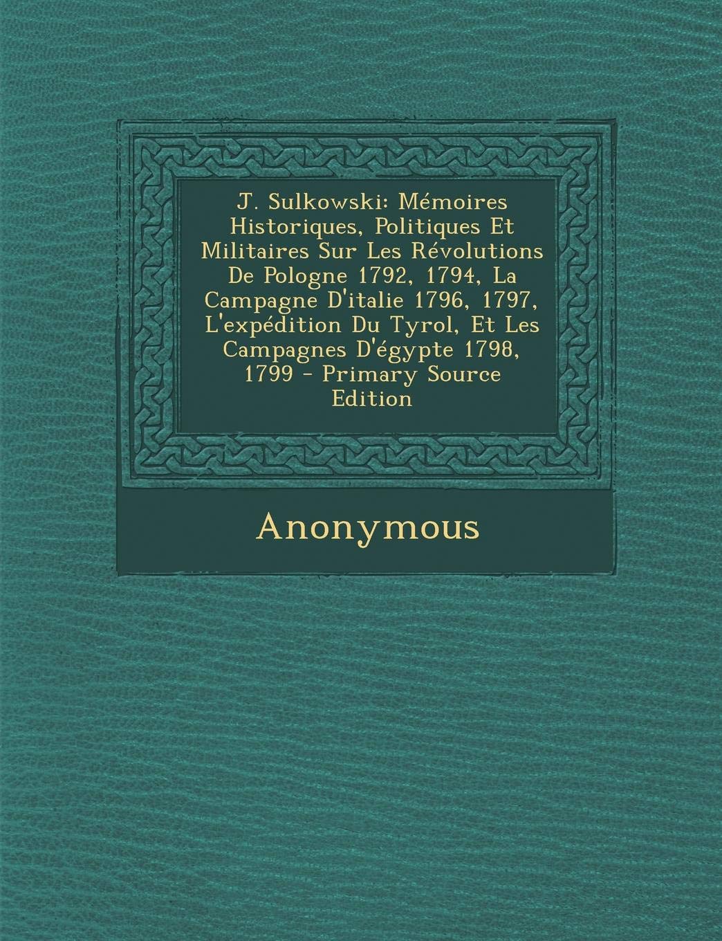 J. Sulkowski: Memoires Historiques, Politiques Et Militaires Sur Les Revolutions de Pologne 1792, 1794, La Campagne D'Italie 1796, 1 Politics & History