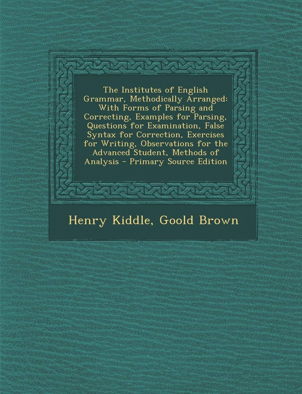 The Institutes of English Grammar, Methodically Arranged: With Forms of Parsing and Correcting, Examples for Parsing, Questions for Examination, False book