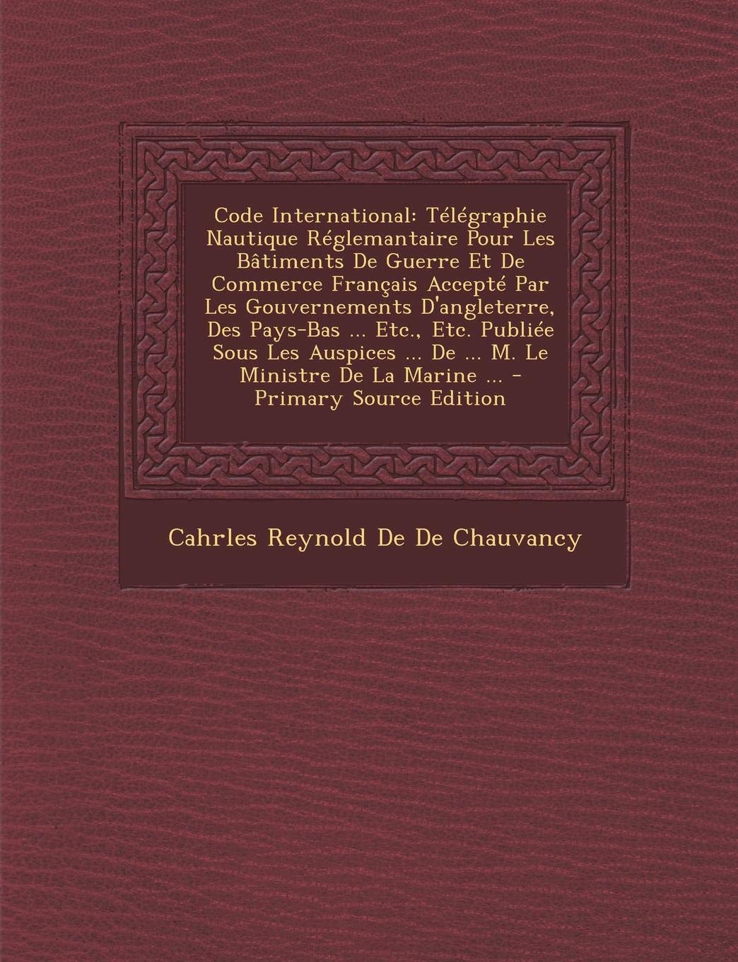 Code International: Telegraphie Nautique Reglemantaire Pour Les Batiments de Guerre Et de Commerce Francais Accepte Par Les Gouvernements book