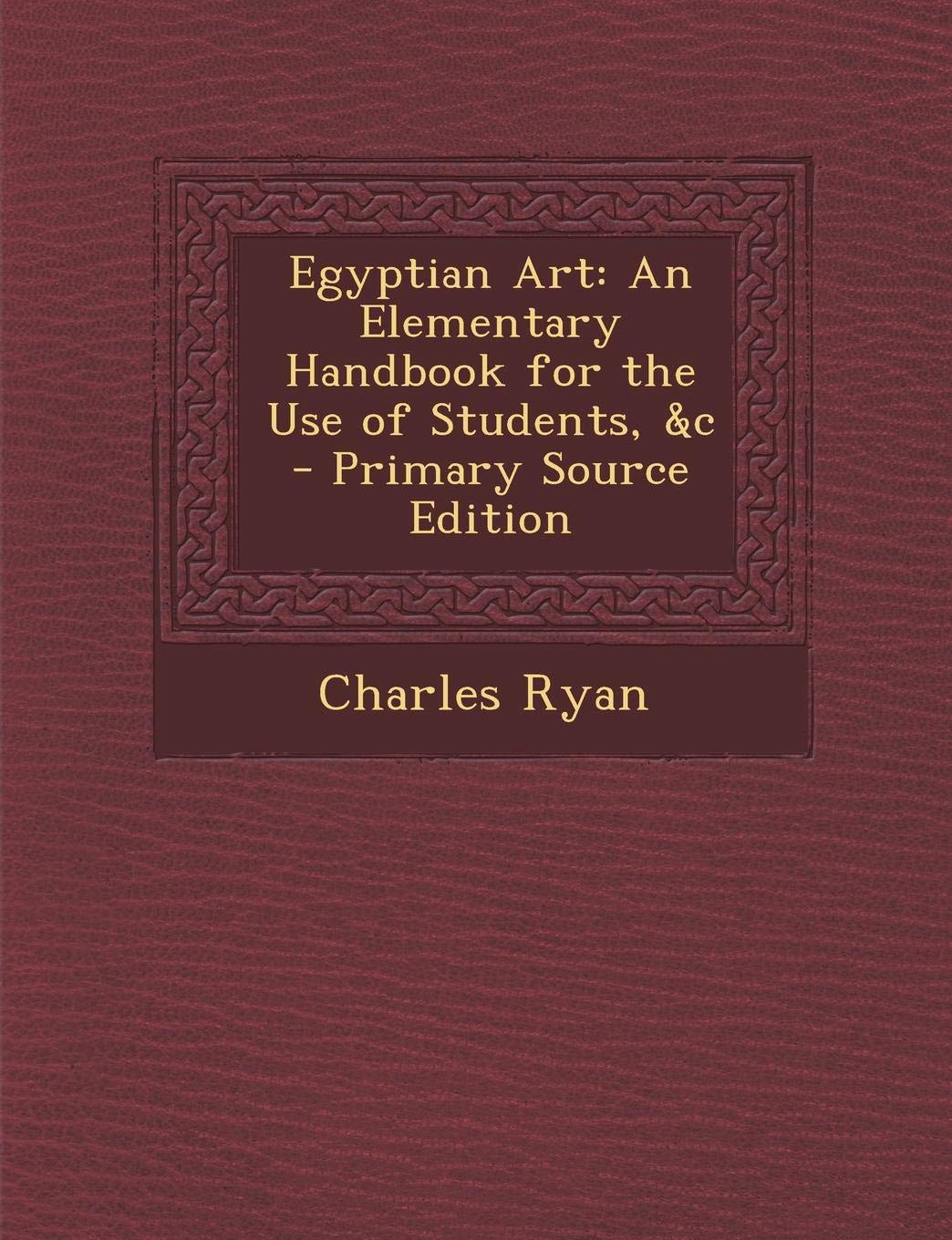 Egyptian Art: An Elementary Handbook for the Use of Students, &C Film, Art & Culture