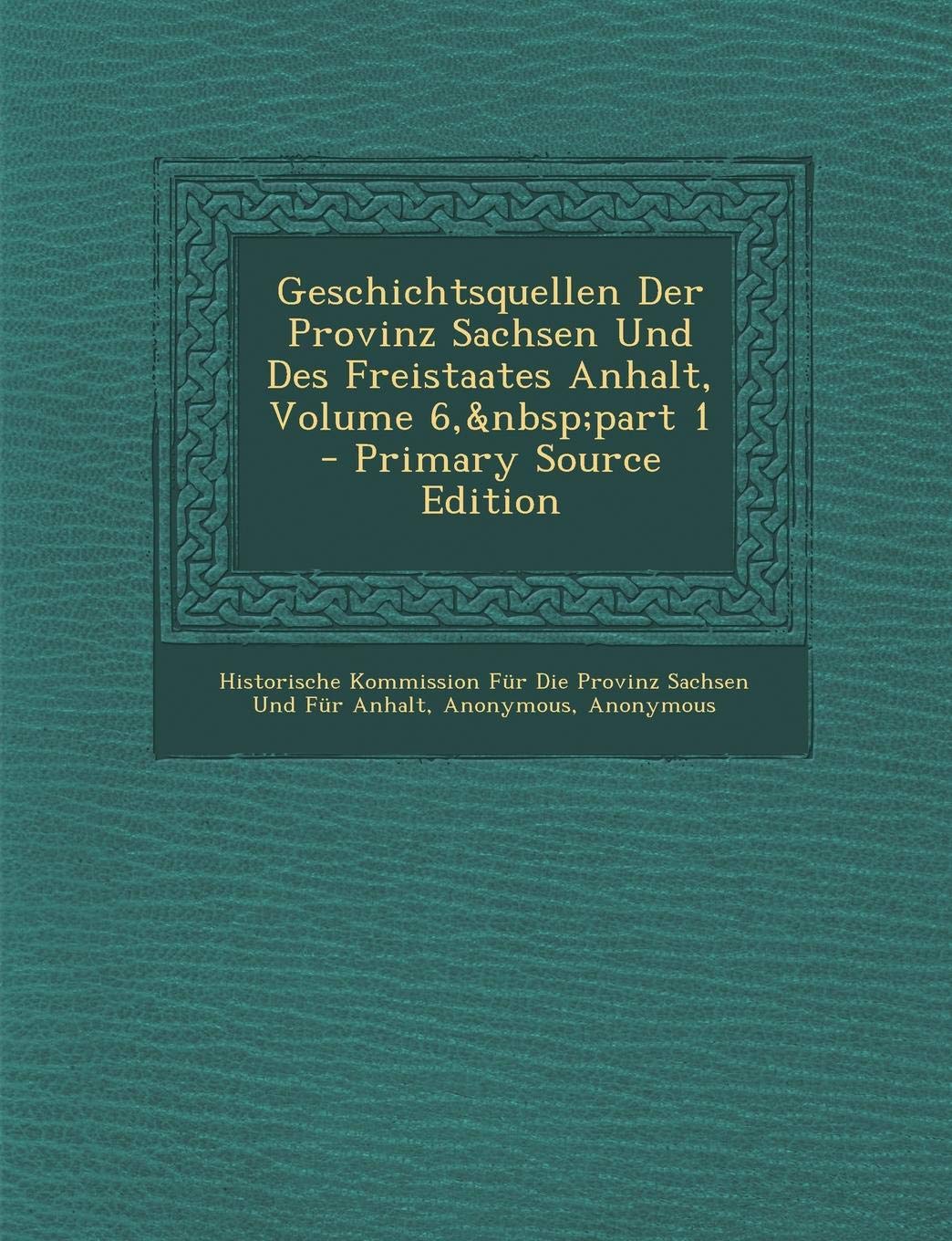 Geschichtsquellen Der Provinz Sachsen Und Des Freistaates Anhalt, Volume 6, Part 1 Politics & History