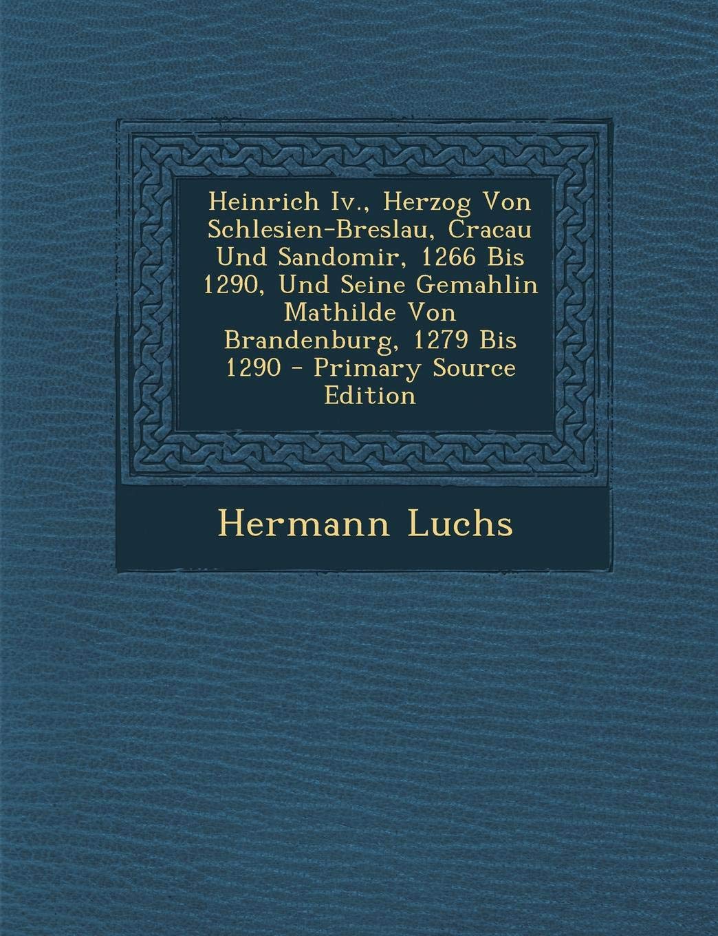 Heinrich IV., Herzog Von Schlesien-Breslau, Cracau Und Sandomir, 1266 Bis 1290, Und Seine Gemahlin Mathilde Von Brandenburg, 1279 Bis 1290 - Primary S Politics & History