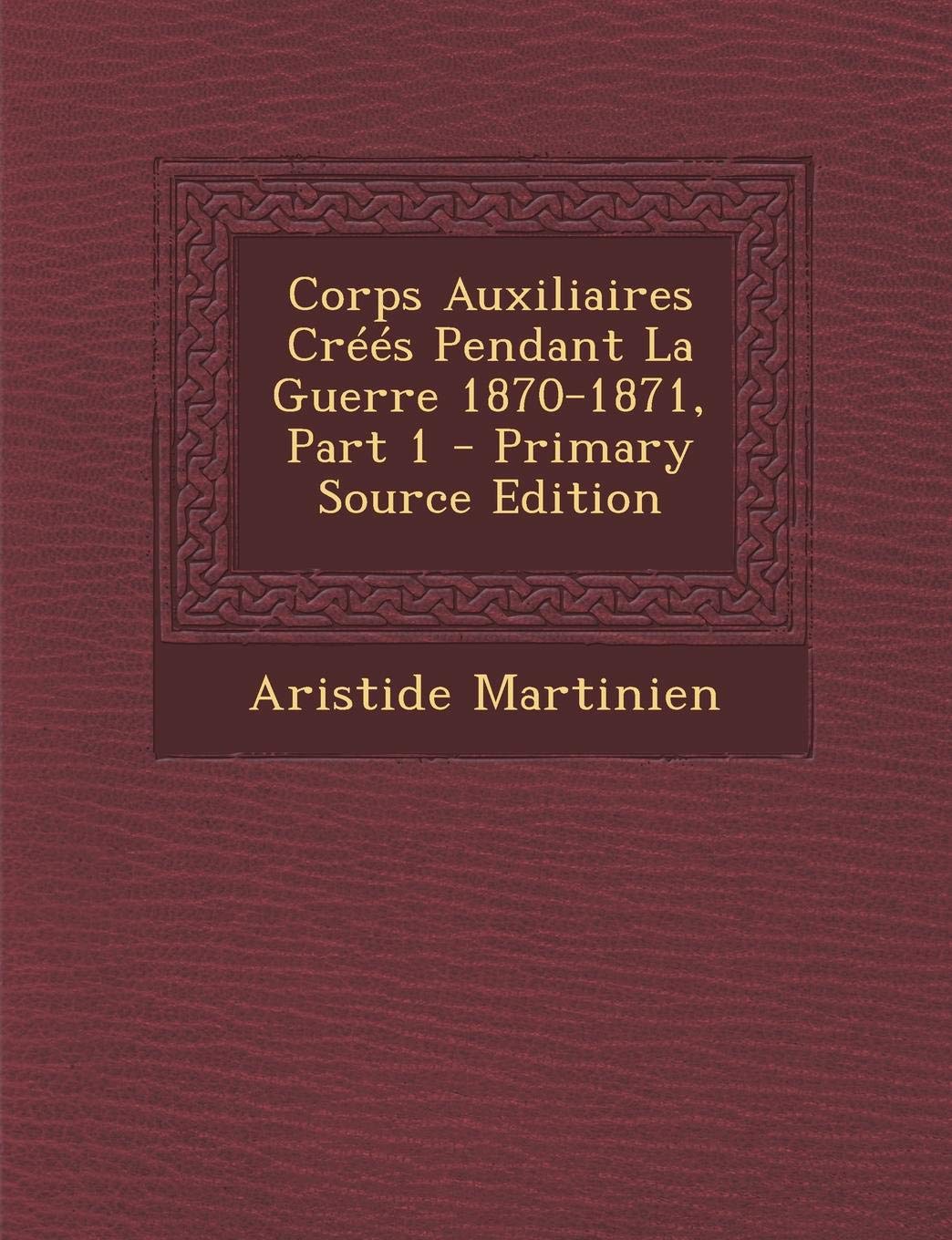 Corps Auxiliaires Crees Pendant La Guerre 1870-1871, Part 1 Politics & History