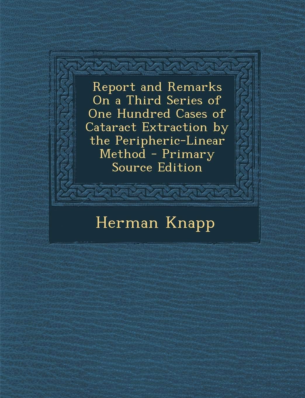 Report and Remarks on a Third Series of One Hundred Cases of Cataract Extraction by the Peripheric-Linear Method Contemporary literature