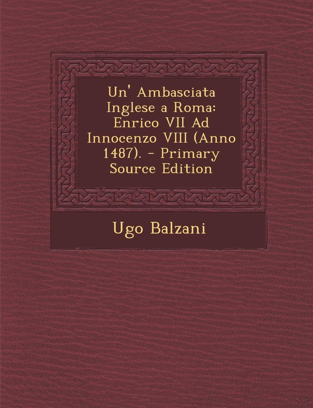 Un' Ambasciata Inglese a Roma: Enrico VII Ad Innocenzo VIII (Anno 1487). Religion & Esotericism