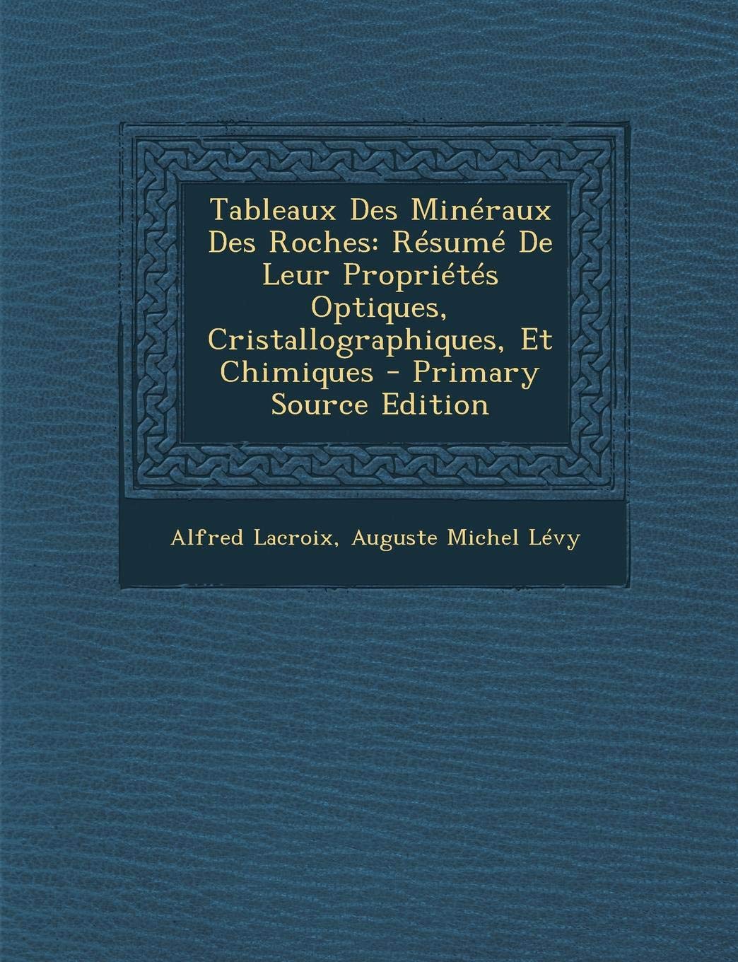 Tableaux Des Mineraux Des Roches: Resume de Leur Proprietes Optiques, Cristallographiques, Et Chimiques Children's books