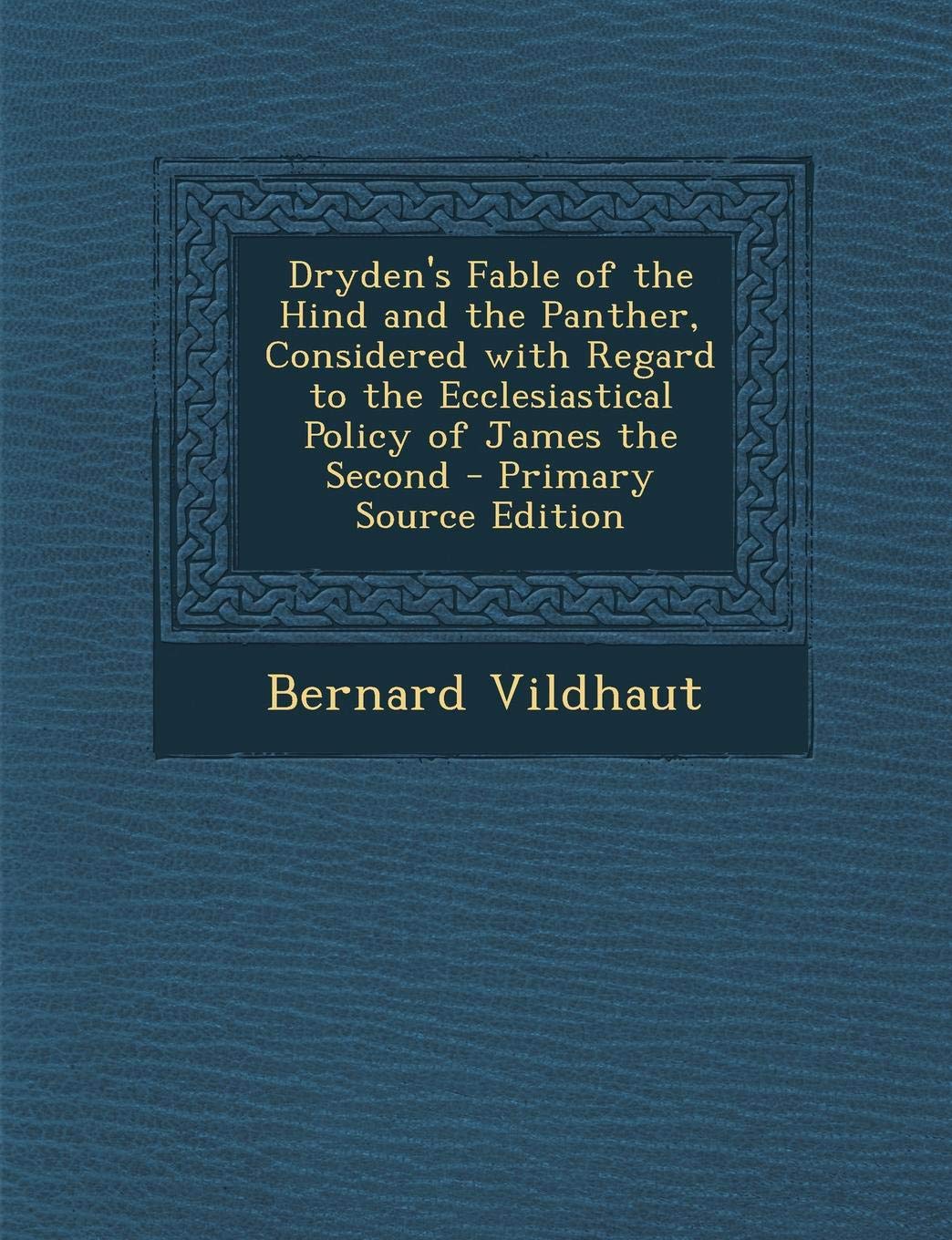 Dryden's Fable of the Hind and the Panther, Considered with Regard to the Ecclesiastical Policy of James the Second - Primary Source Edition Contemporary literature