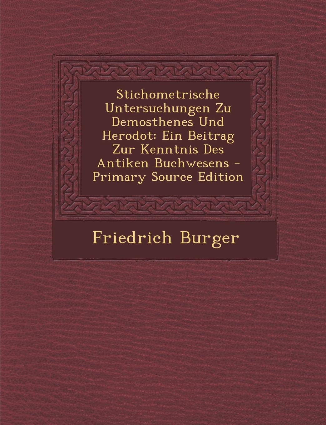 Stichometrische Untersuchungen Zu Demosthenes Und Herodot: Ein Beitrag Zur Kenntnis Des Antiken Buchwesens Politics & History